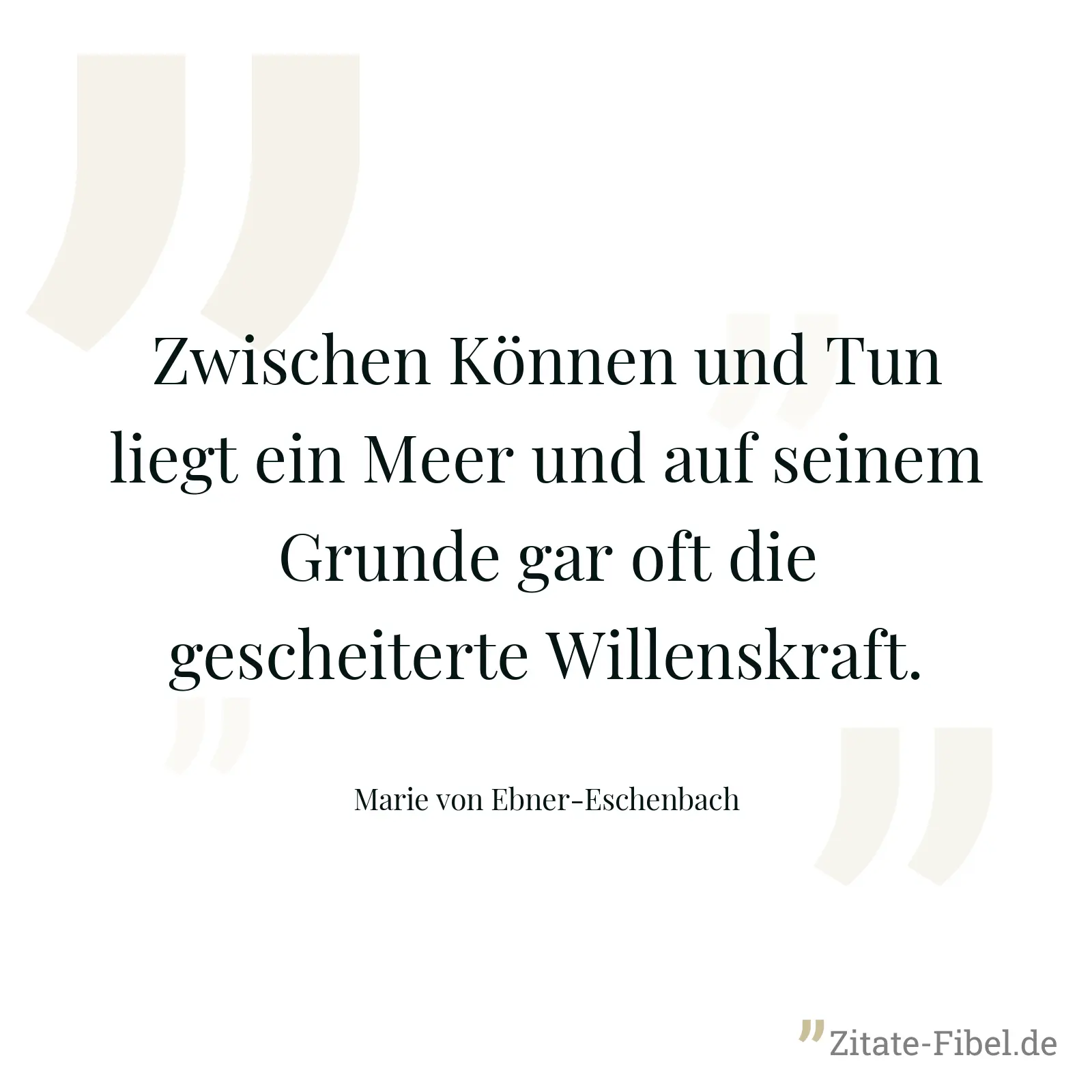 Zwischen Können und Tun liegt ein Meer und auf seinem Grunde gar oft die gescheiterte Willenskraft. - Marie von Ebner-Eschenbach