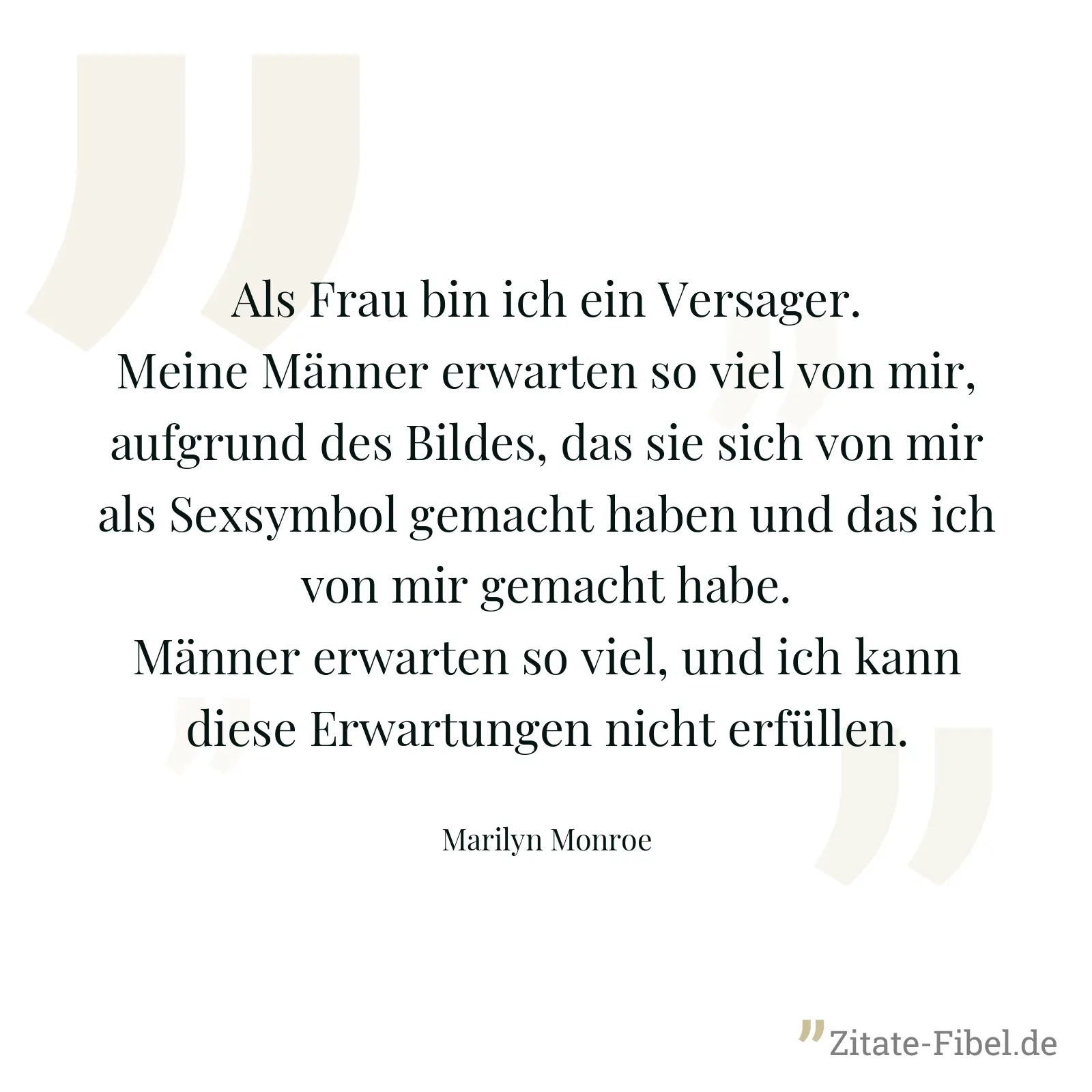 Als Frau bin ich ein Versager. Meine Männer erwarten so viel von mir, aufgrund des Bildes, das sie sich von mir als Sexsymbol gemacht haben und das ich von mir gemacht habe. Männer erwarten so viel, und ich kann diese Erwartungen nicht erfüllen. - Marilyn Monroe