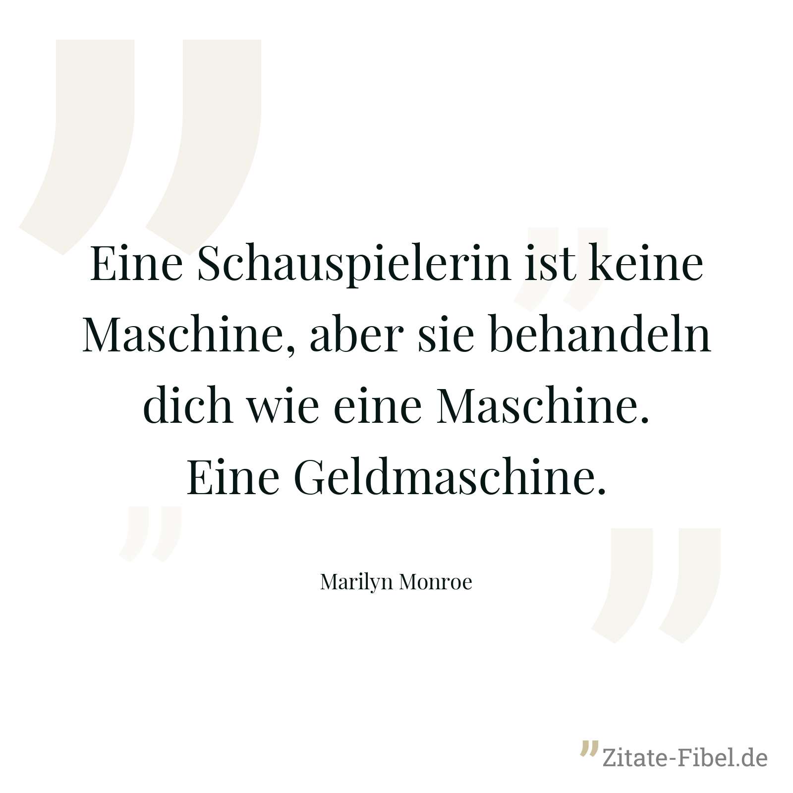 Eine Schauspielerin ist keine Maschine, aber sie behandeln dich wie eine Maschine. Eine Geldmaschine. - Marilyn Monroe