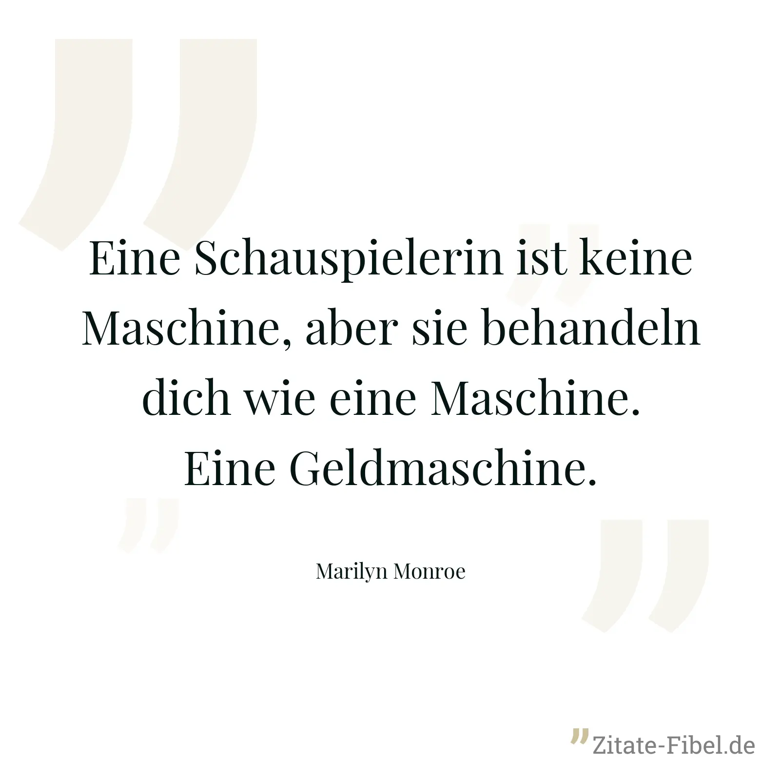 Eine Schauspielerin ist keine Maschine, aber sie behandeln dich wie eine Maschine. Eine Geldmaschine. - Marilyn Monroe