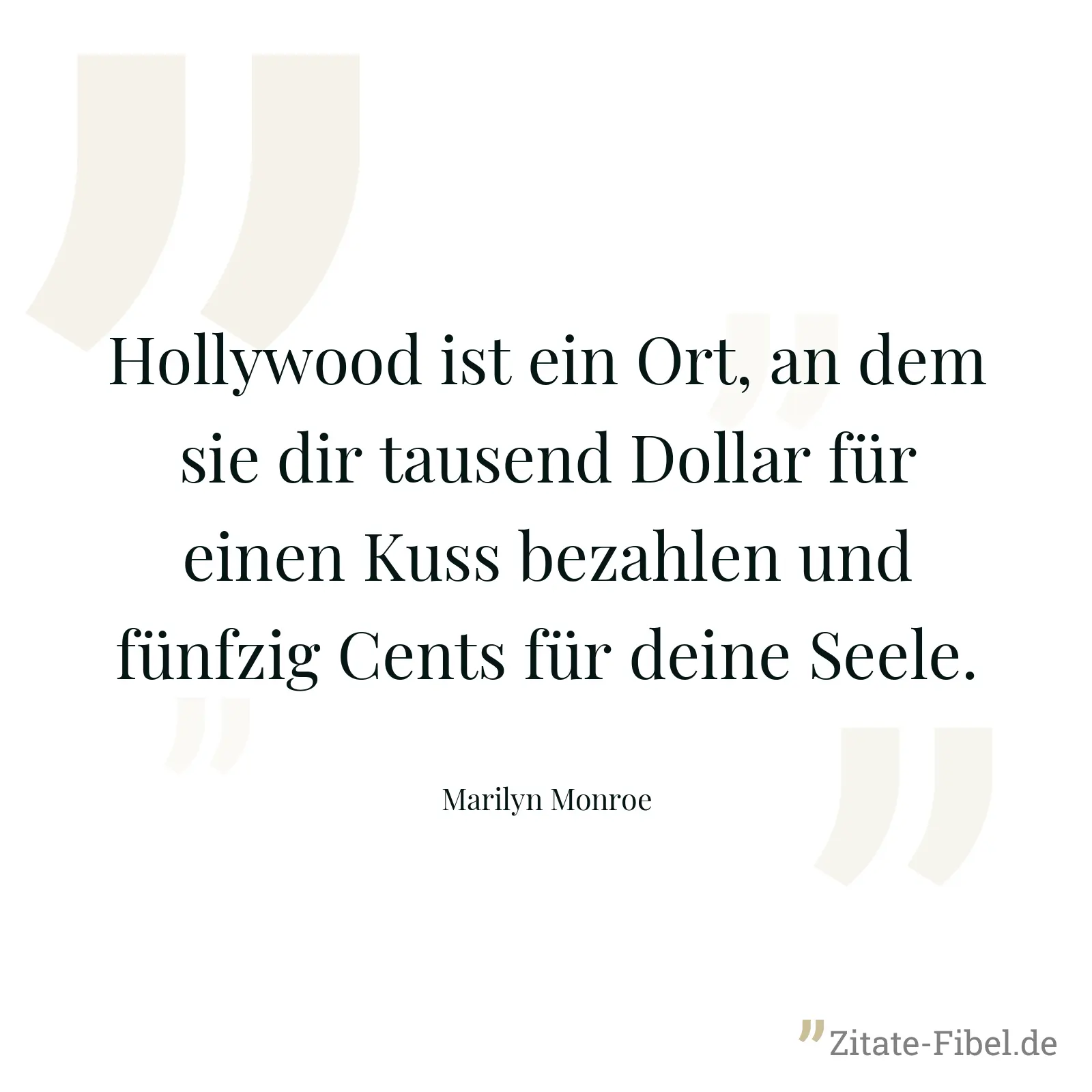 Hollywood ist ein Ort, an dem sie dir tausend Dollar für einen Kuss bezahlen und fünfzig Cents für deine Seele. - Marilyn Monroe