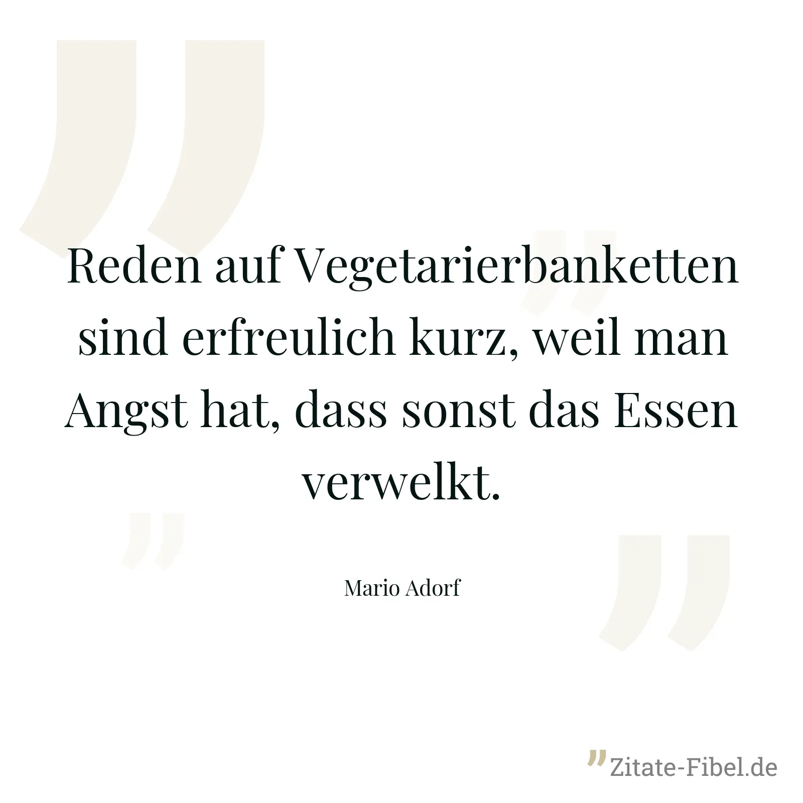 Reden auf Vegetarierbanketten sind erfreulich kurz, weil man Angst hat, dass sonst das Essen verwelkt. - Mario Adorf