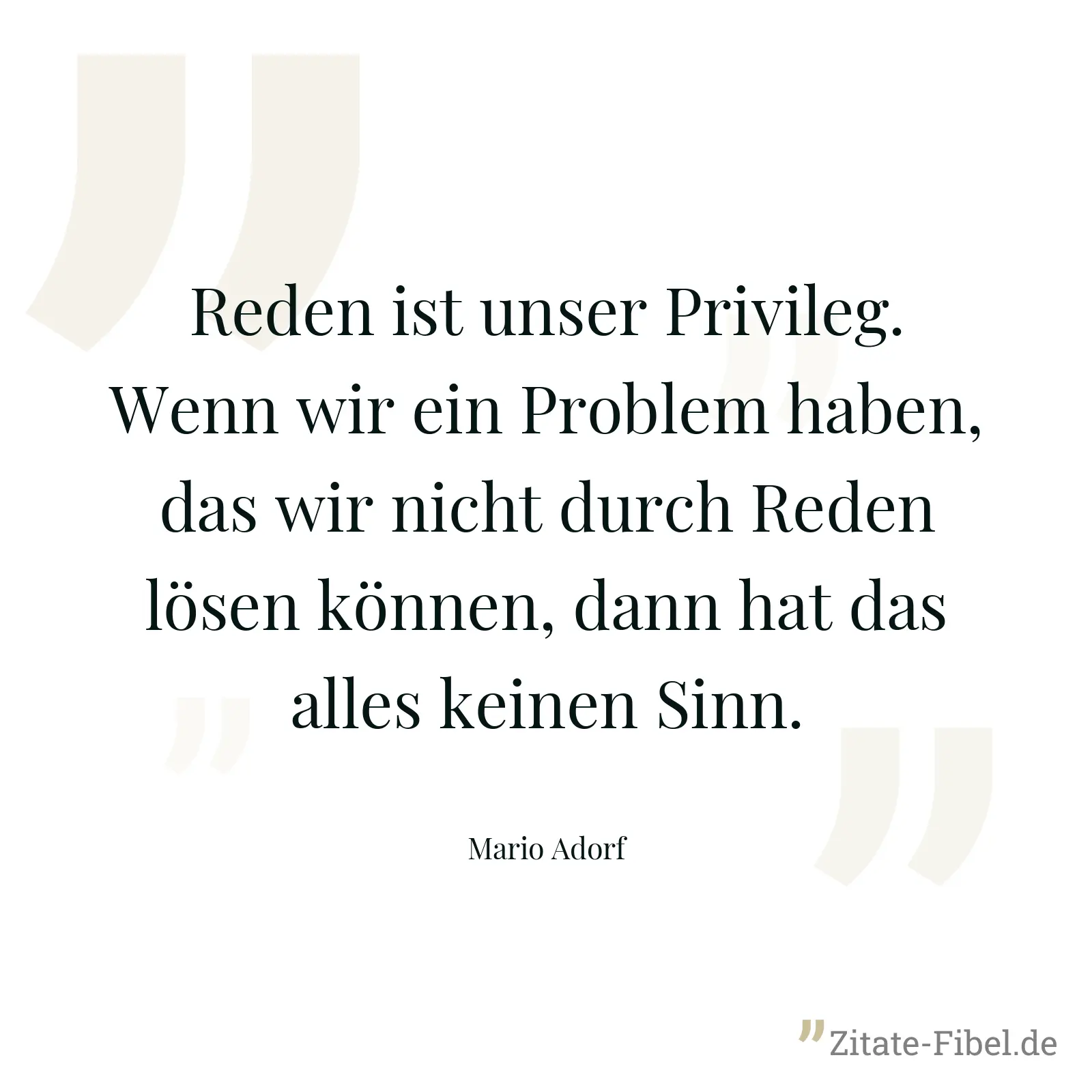 Reden ist unser Privileg. Wenn wir ein Problem haben, das wir nicht durch Reden lösen können, dann hat das alles keinen Sinn. - Mario Adorf