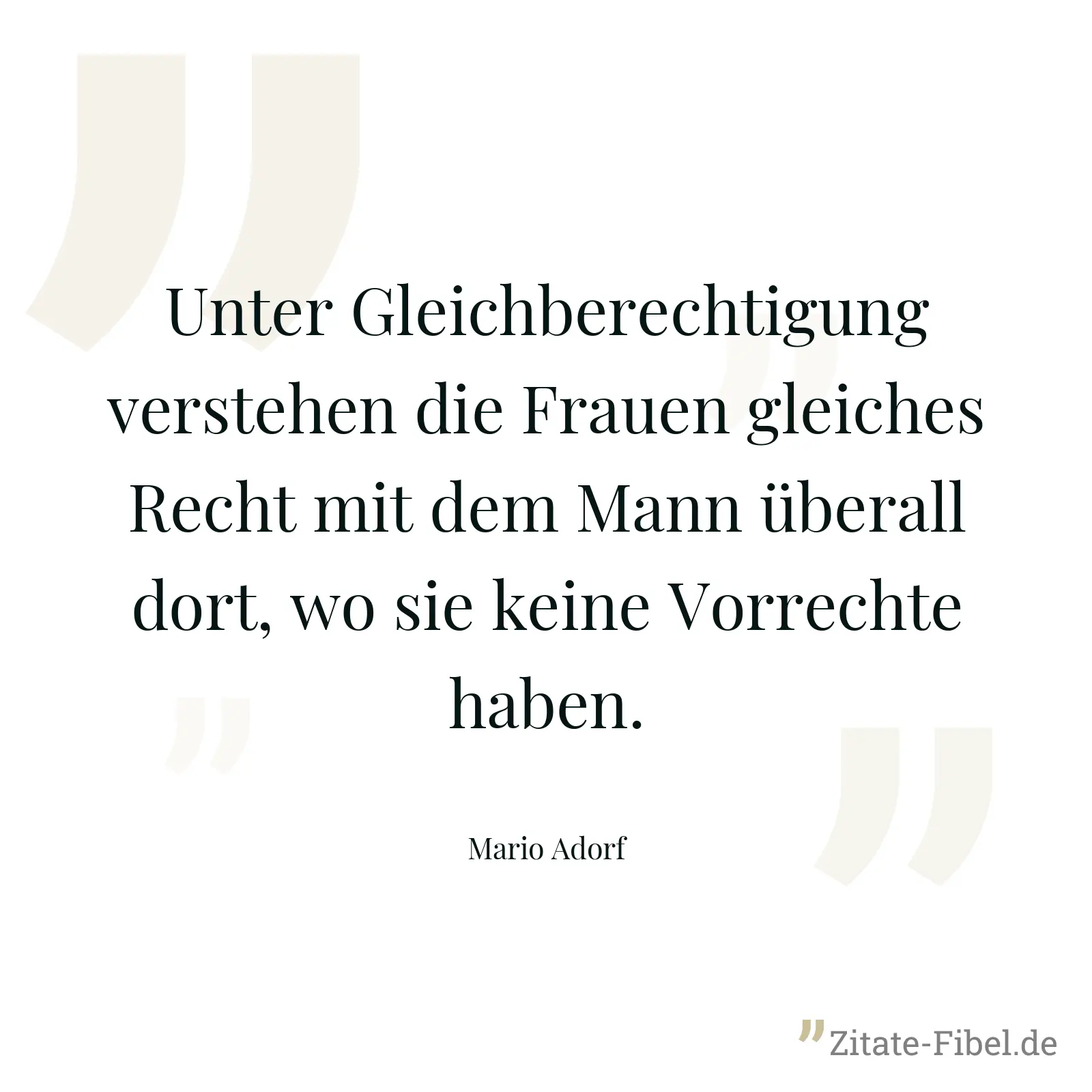 Unter Gleichberechtigung verstehen die Frauen gleiches Recht mit dem Mann überall dort, wo sie keine Vorrechte haben. - Mario Adorf