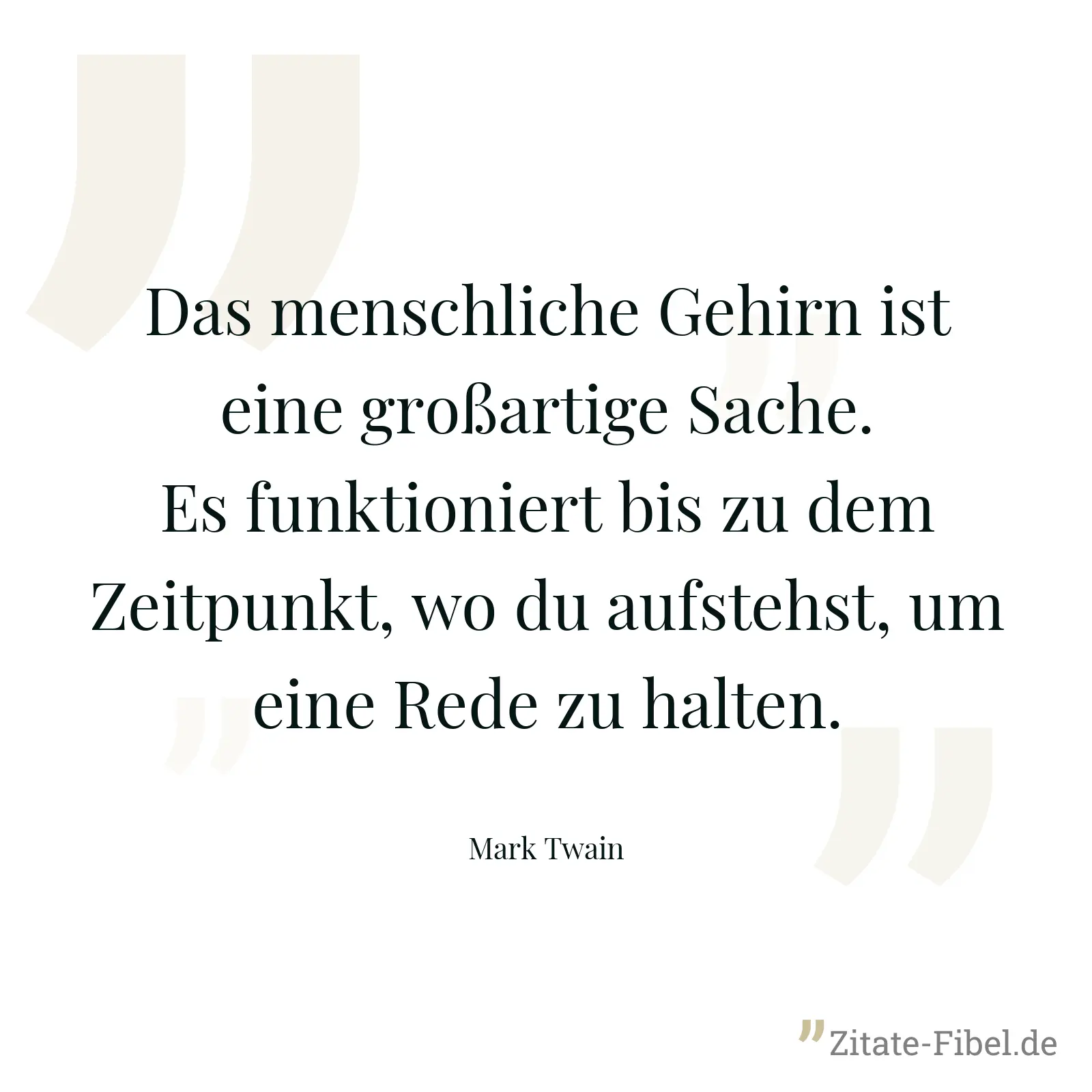 Das menschliche Gehirn ist eine großartige Sache. Es funktioniert bis zu dem Zeitpunkt, wo du aufstehst, um eine Rede zu halten. - Mark Twain