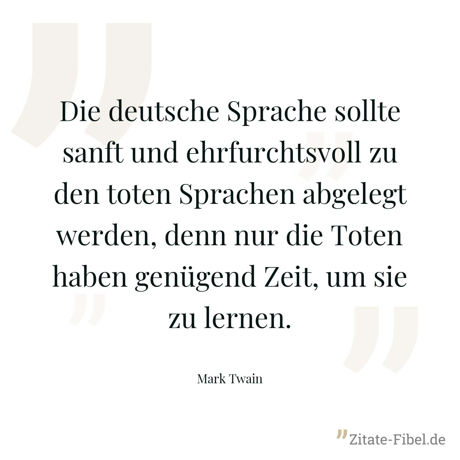 Die deutsche Sprache sollte sanft und ehrfurchtsvoll zu den toten Sprachen abgelegt werden, denn nur die Toten haben genügend Zeit, um sie zu lernen. - Mark Twain