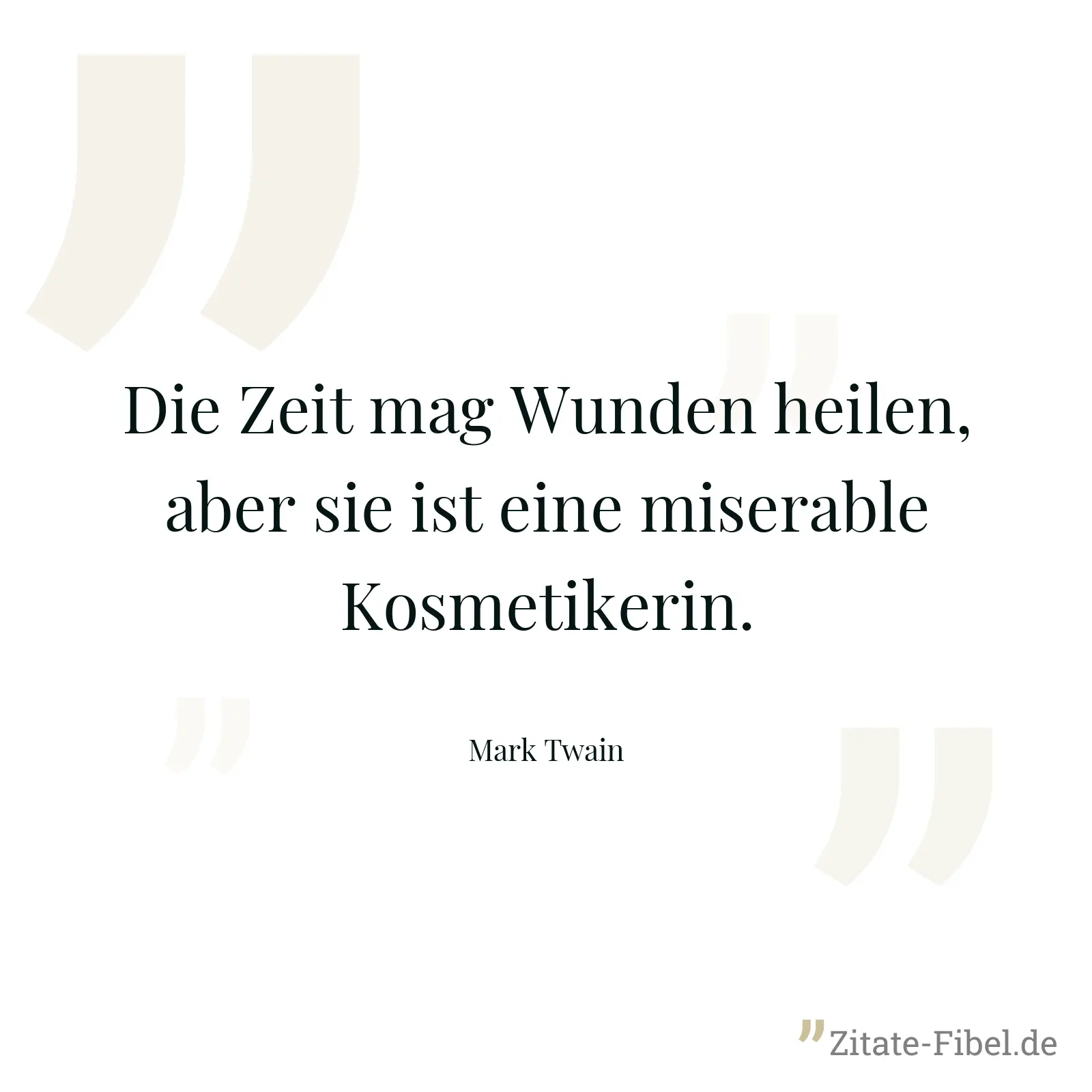 Die Zeit mag Wunden heilen, aber sie ist eine miserable Kosmetikerin. - Mark Twain