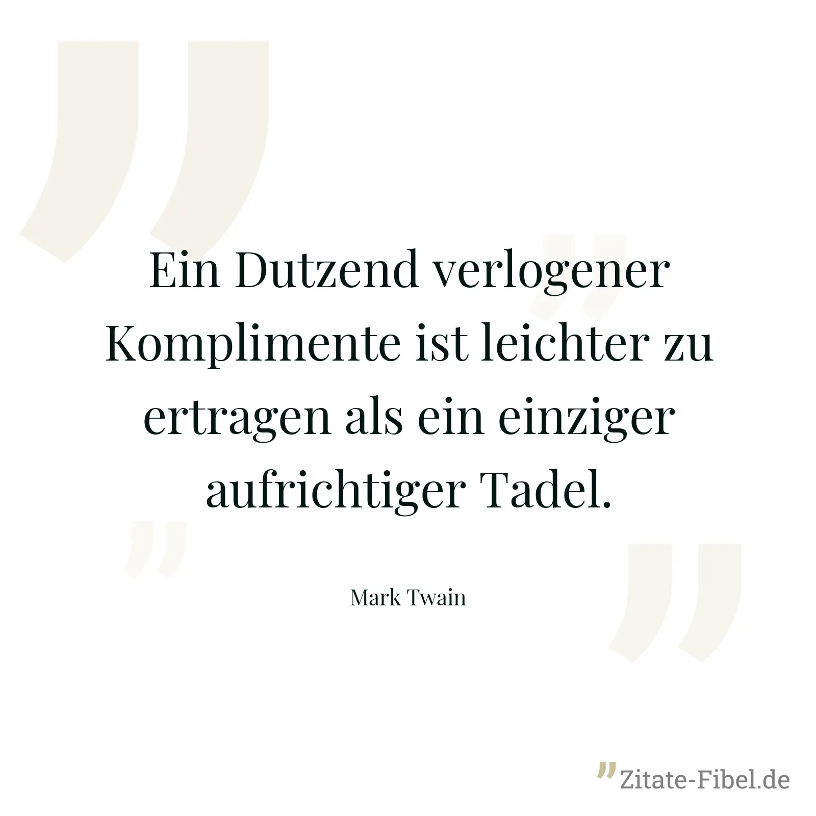 Ein Dutzend verlogener Komplimente ist leichter zu ertragen als ein einziger aufrichtiger Tadel. - Mark Twain