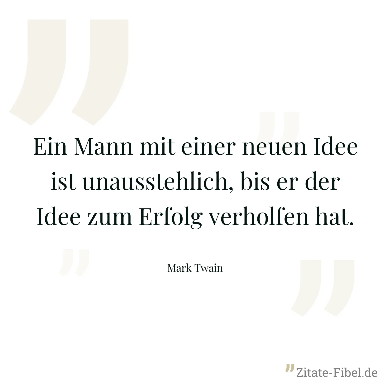 Ein Mann mit einer neuen Idee ist unausstehlich, bis er der Idee zum Erfolg verholfen hat. - Mark Twain
