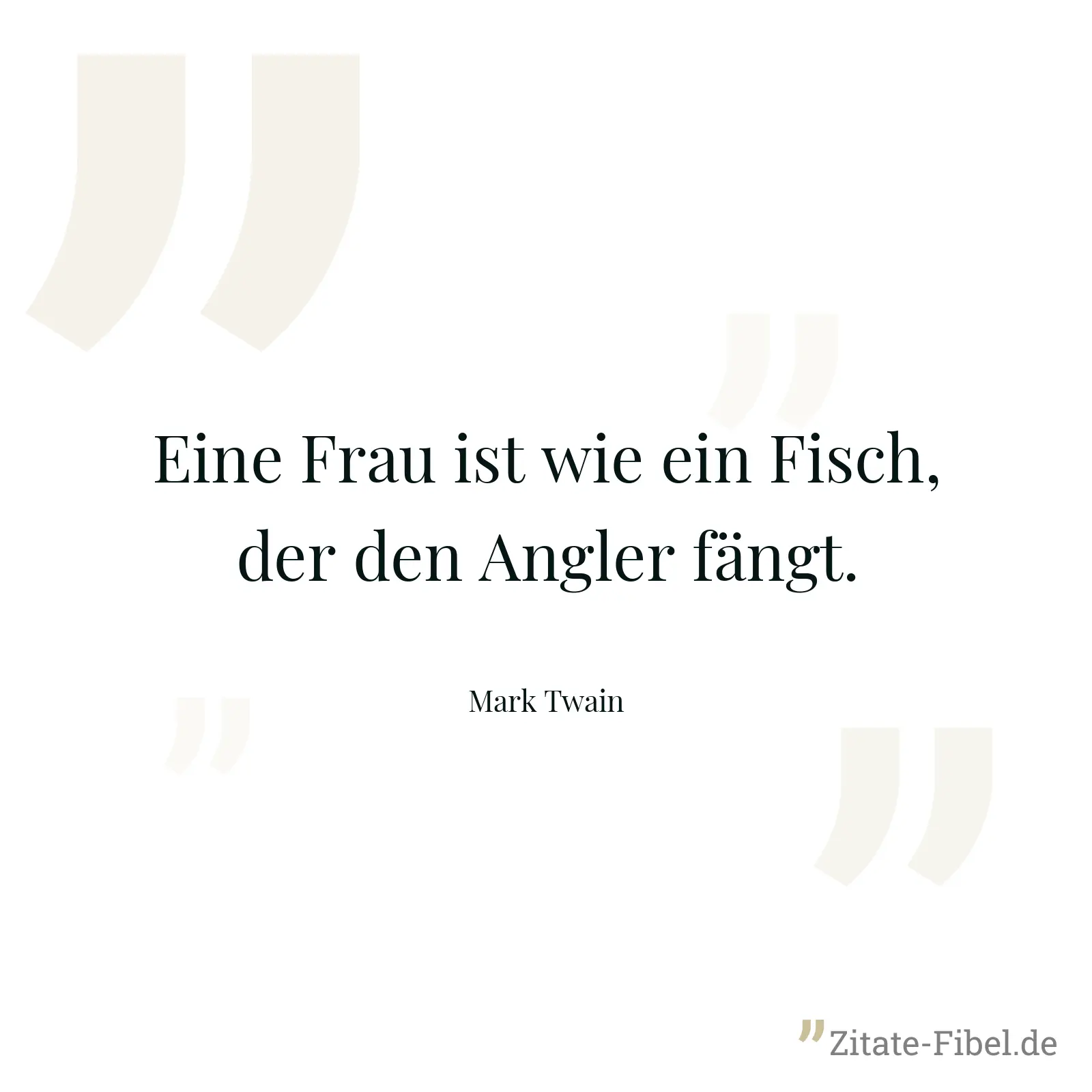 Eine Frau ist wie ein Fisch, der den Angler fängt. - Mark Twain