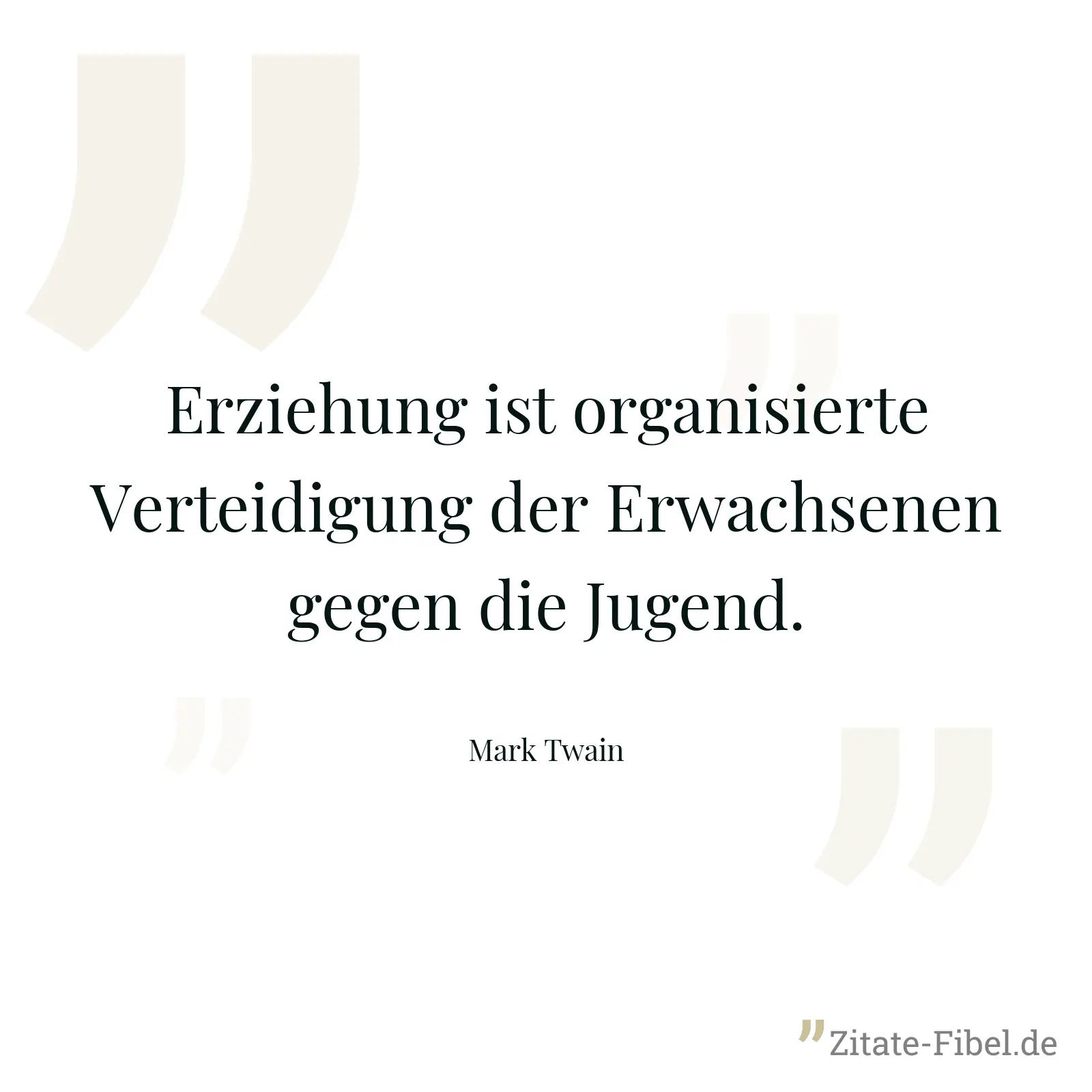Erziehung ist organisierte Verteidigung der Erwachsenen gegen die Jugend. - Mark Twain