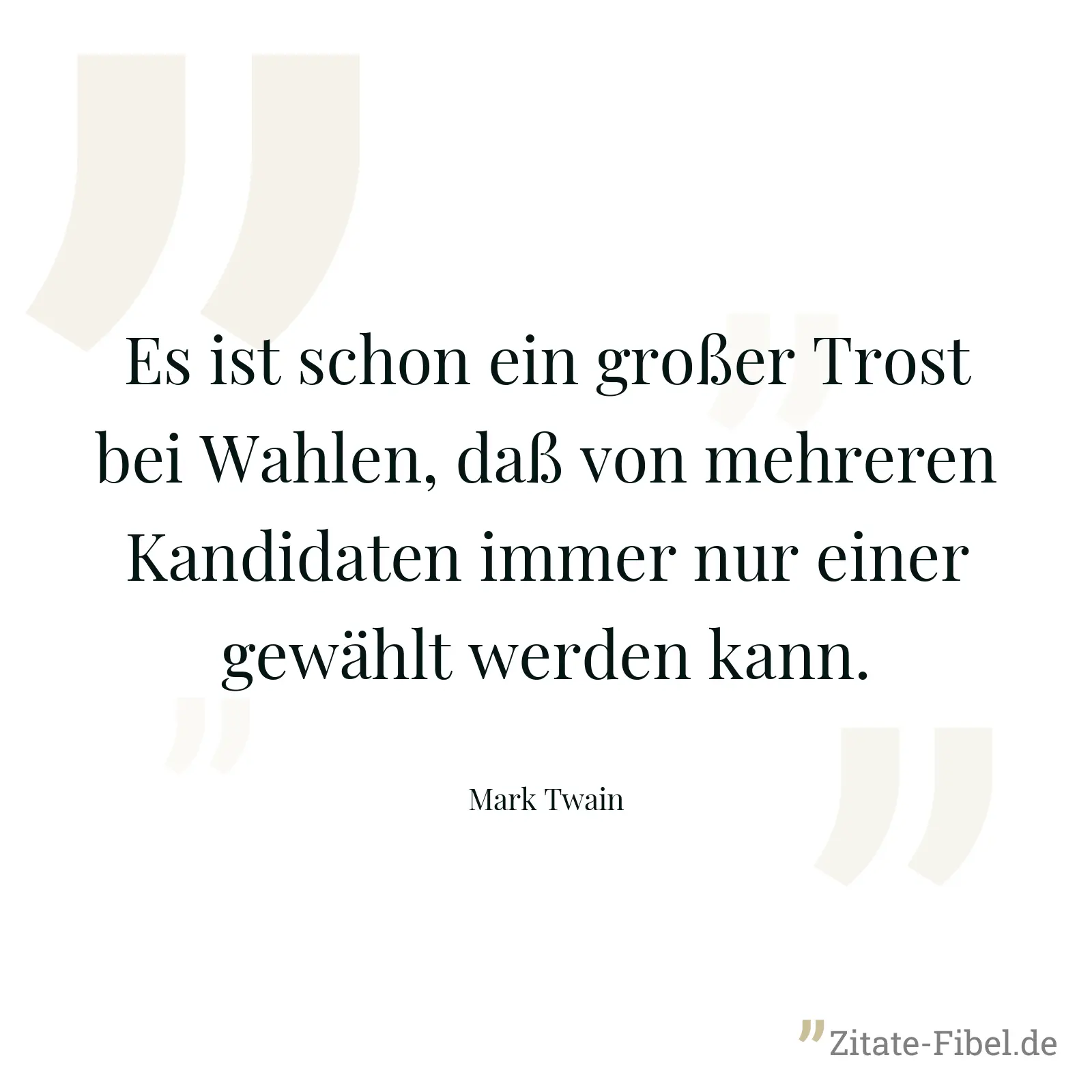 Es ist schon ein großer Trost bei Wahlen, daß von mehreren Kandidaten immer nur einer gewählt werden kann. - Mark Twain