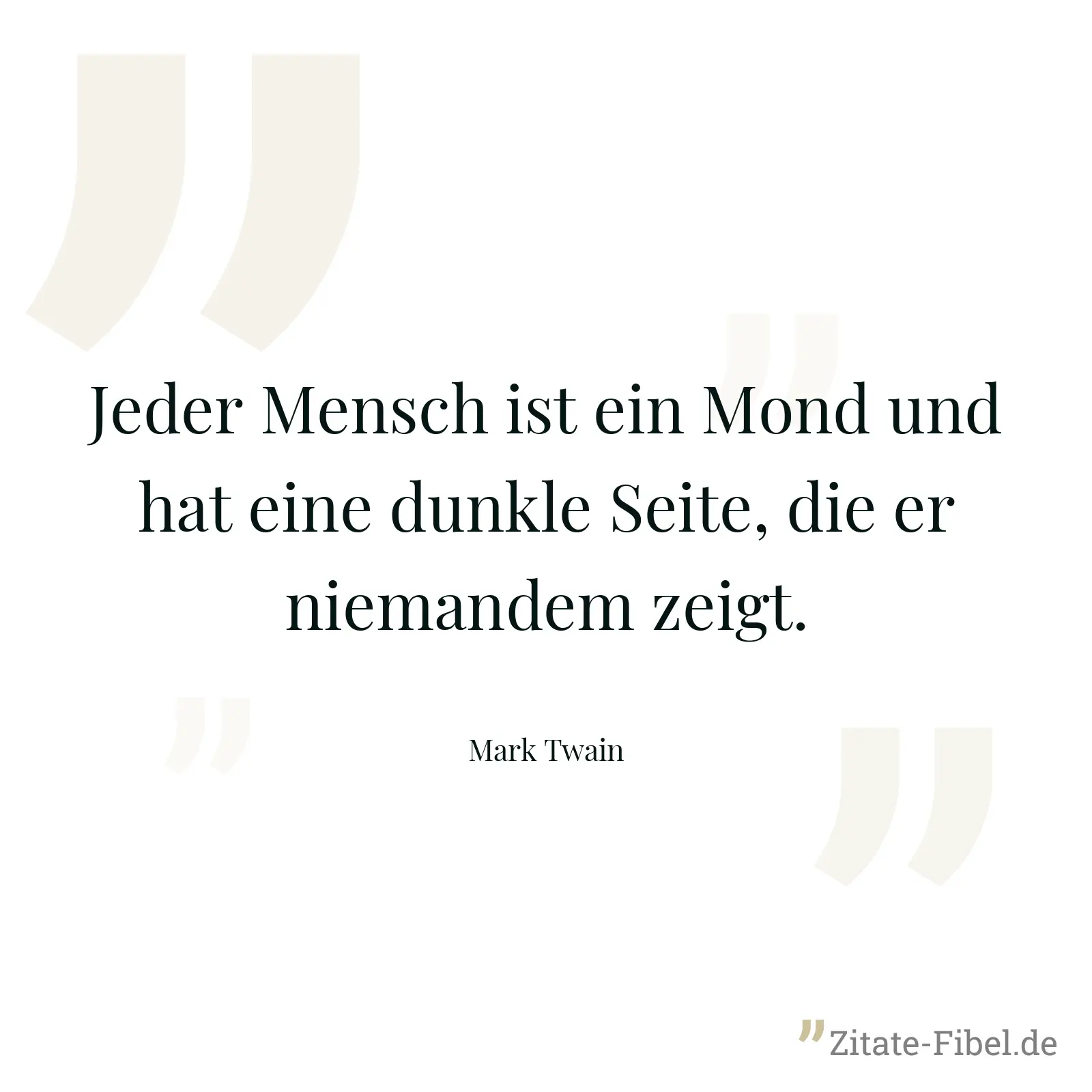 Jeder Mensch ist ein Mond und hat eine dunkle Seite, die er niemandem zeigt. - Mark Twain