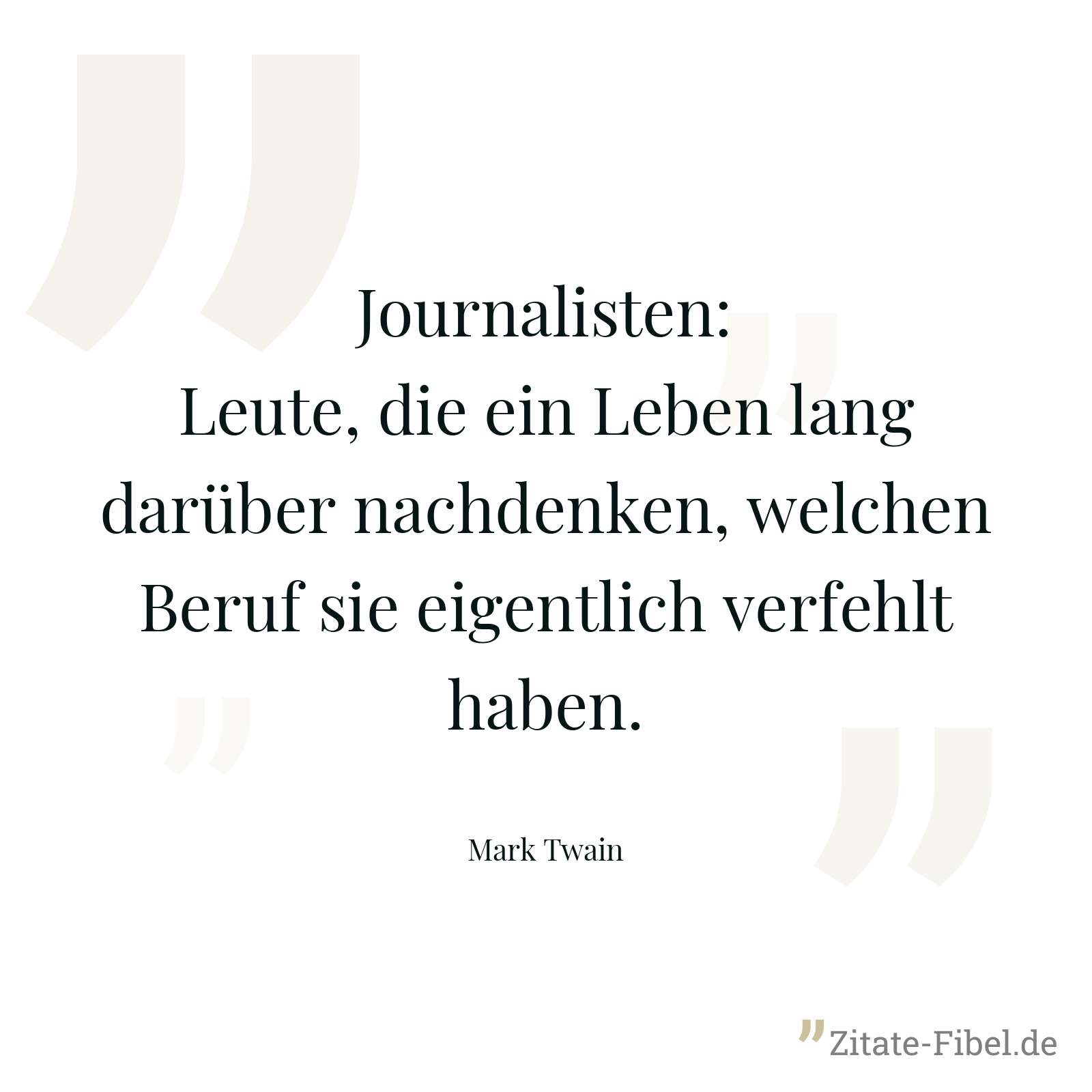 Journalisten: Leute, die ein Leben lang darüber nachdenken, welchen Beruf sie eigentlich verfehlt haben. - Mark Twain