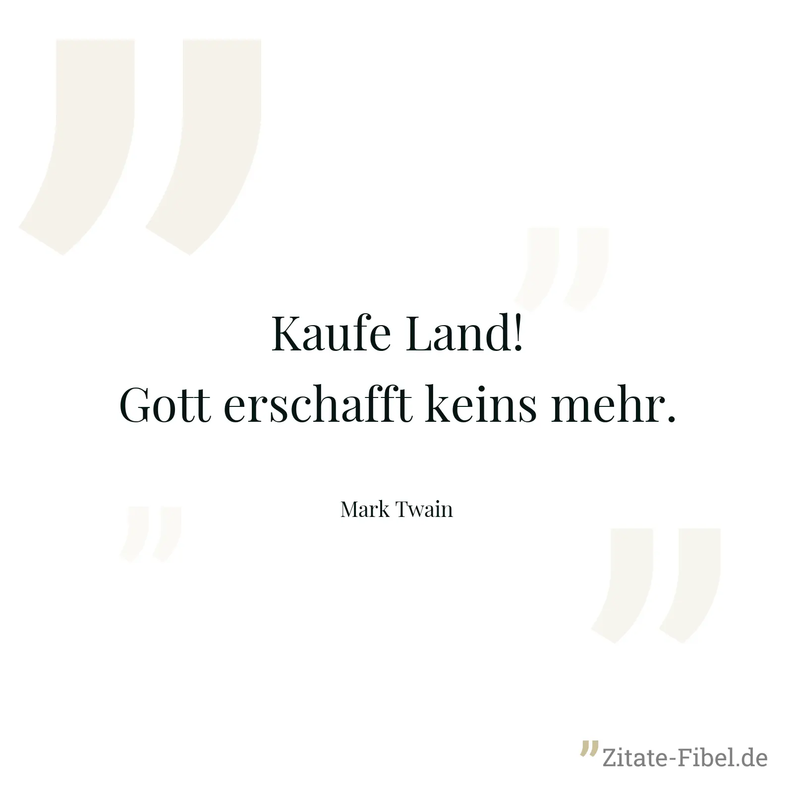 Kaufe Land! Gott erschafft keins mehr. - Mark Twain
