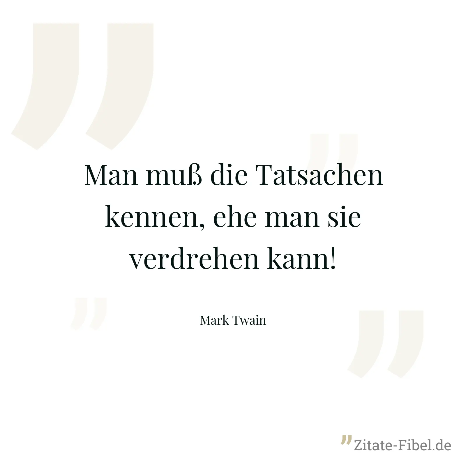 Man muß die Tatsachen kennen, ehe man sie verdrehen kann! - Mark Twain