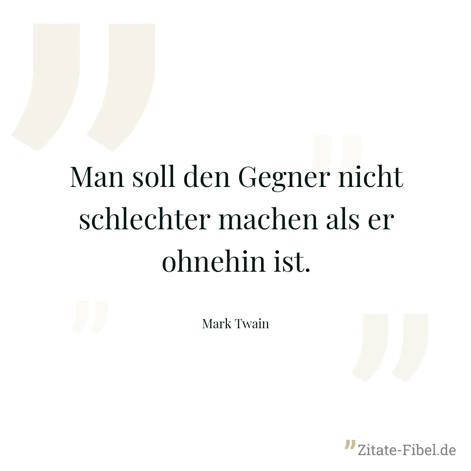 Man soll den Gegner nicht schlechter machen als er ohnehin ist. - Mark Twain