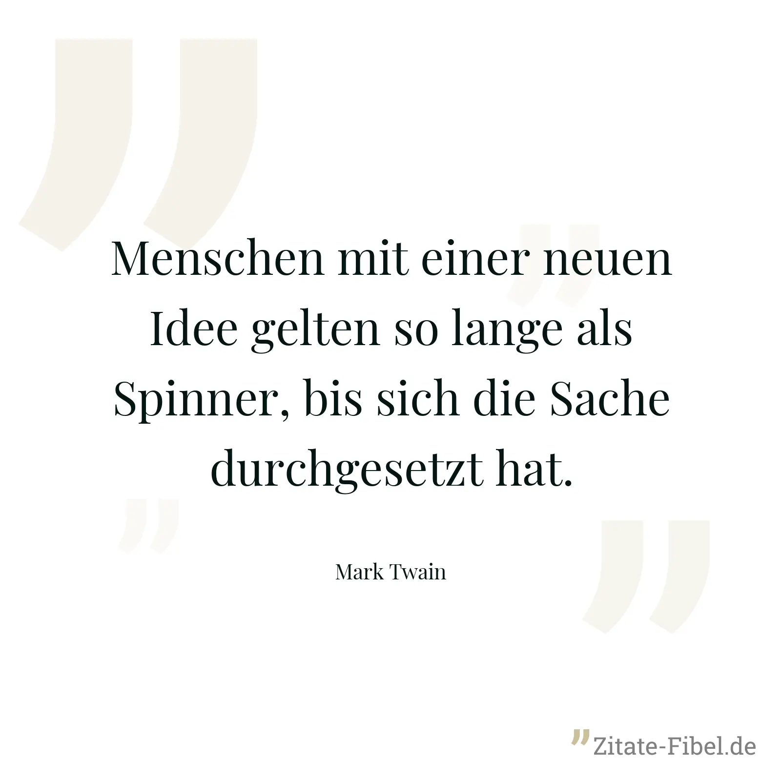 Menschen mit einer neuen Idee gelten so lange als Spinner, bis sich die Sache durchgesetzt hat. - Mark Twain