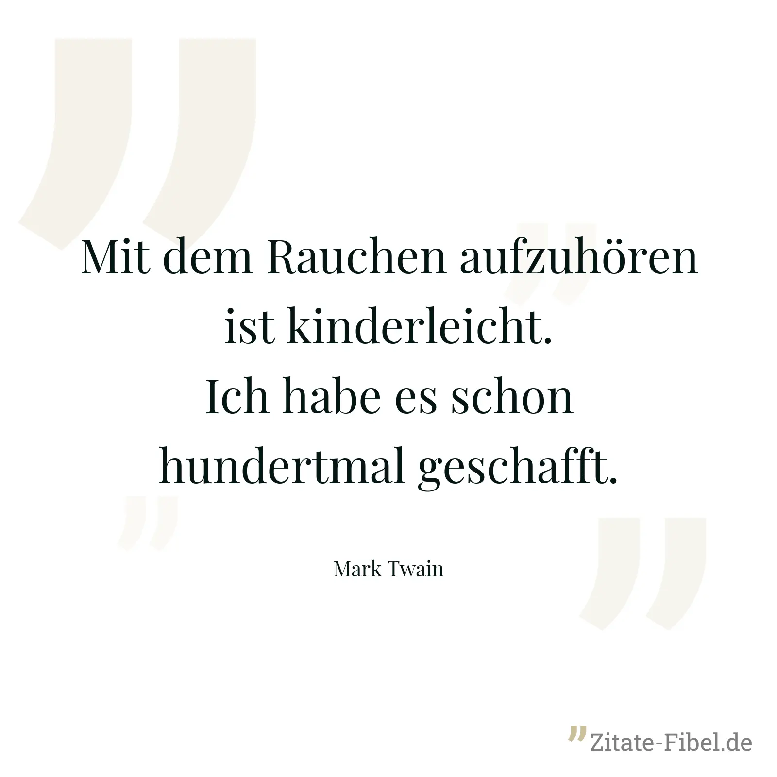 Mit dem Rauchen aufzuhören ist kinderleicht. Ich habe es schon hundertmal geschafft. - Mark Twain