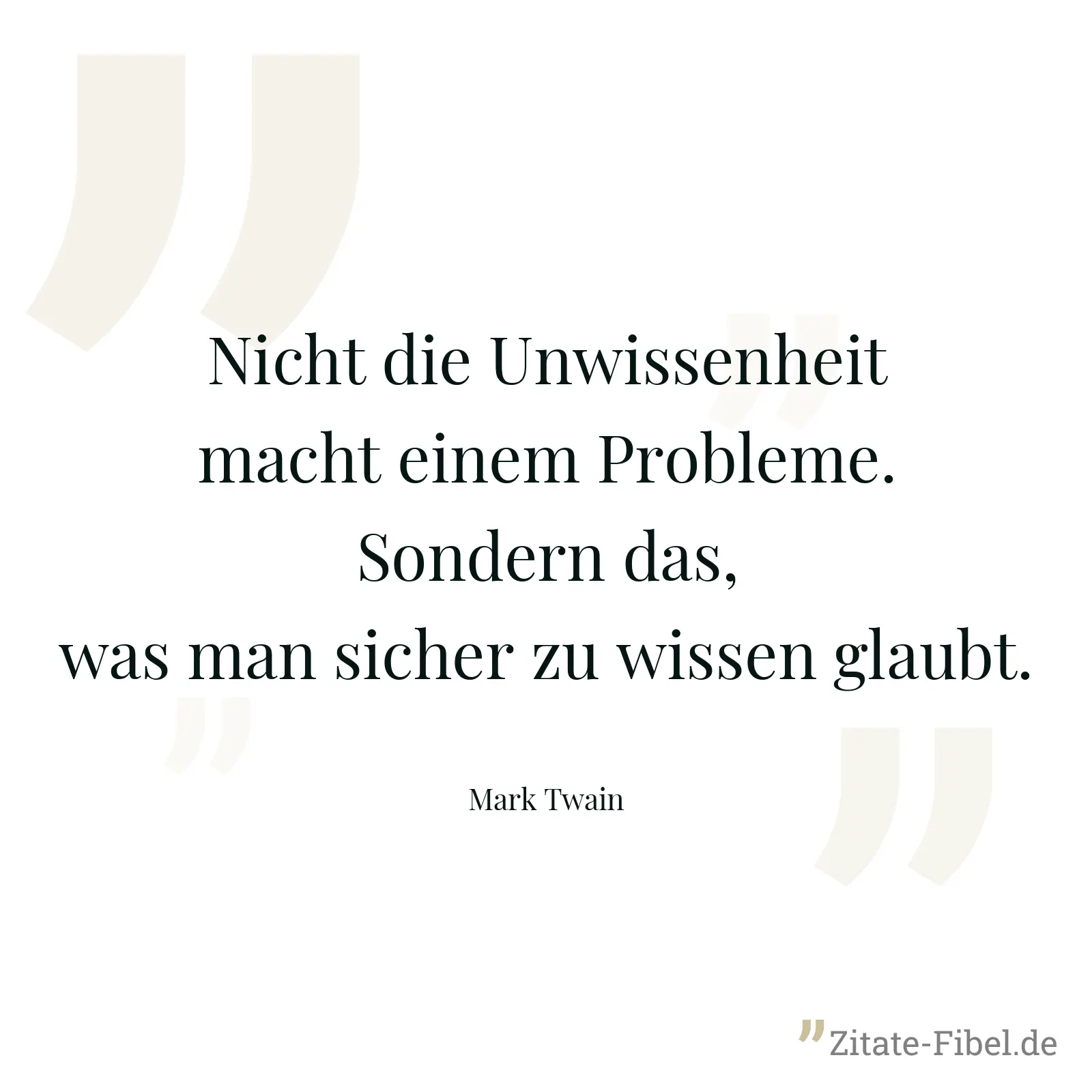Nicht die Unwissenheit macht einem Probleme. Sondern das, was man sicher zu wissen glaubt. - Mark Twain