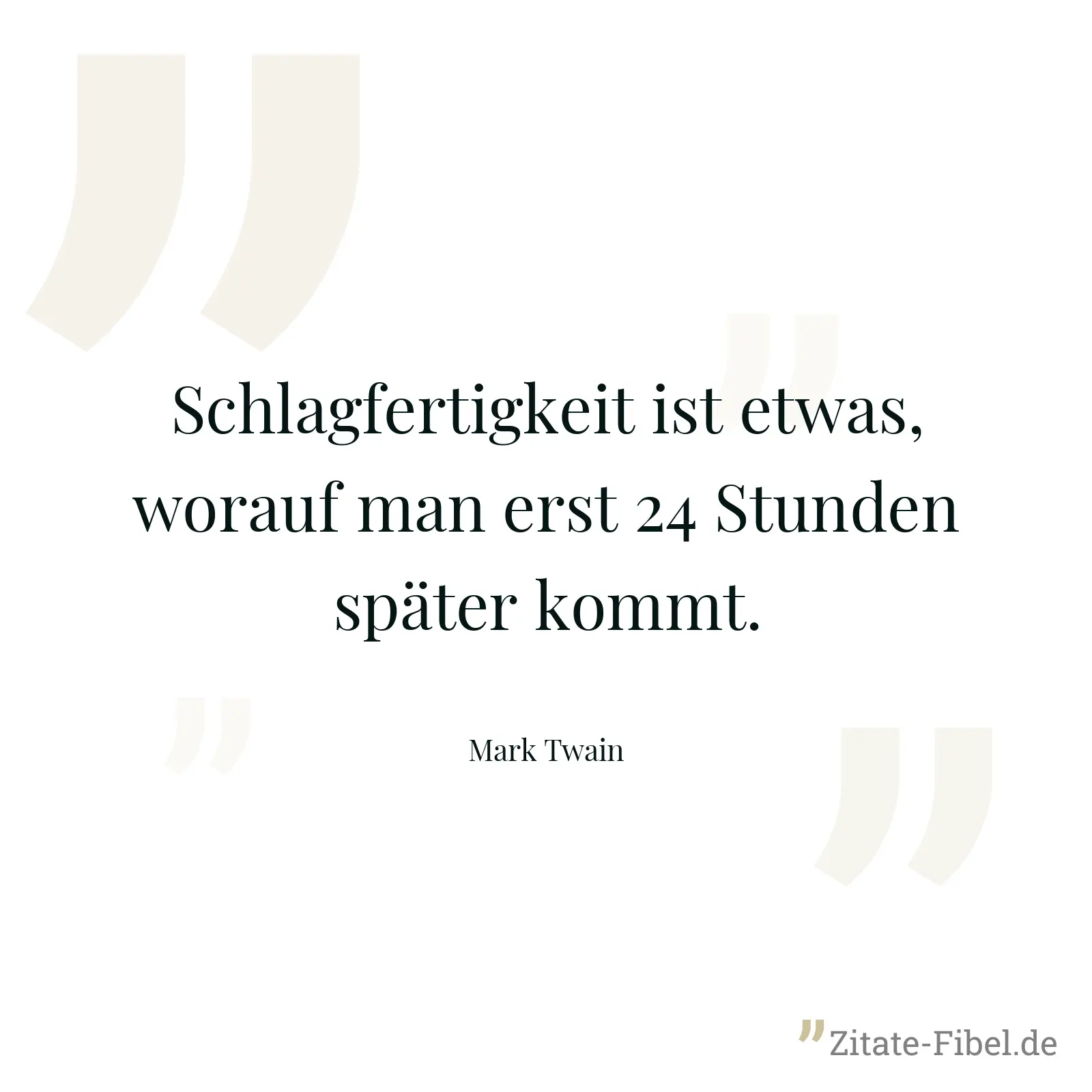 Schlagfertigkeit ist etwas, worauf man erst 24 Stunden später kommt. - Mark Twain