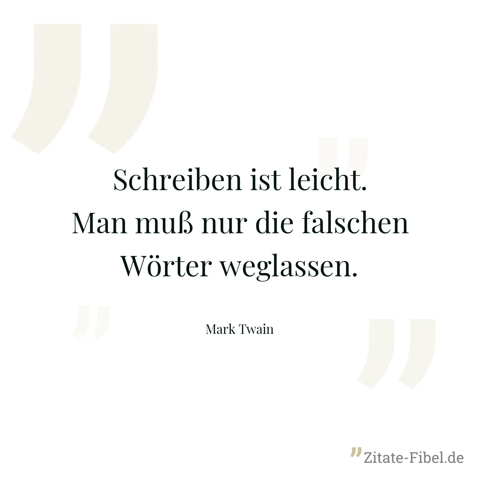 Schreiben ist leicht. Man muß nur die falschen Wörter weglassen. - Mark Twain