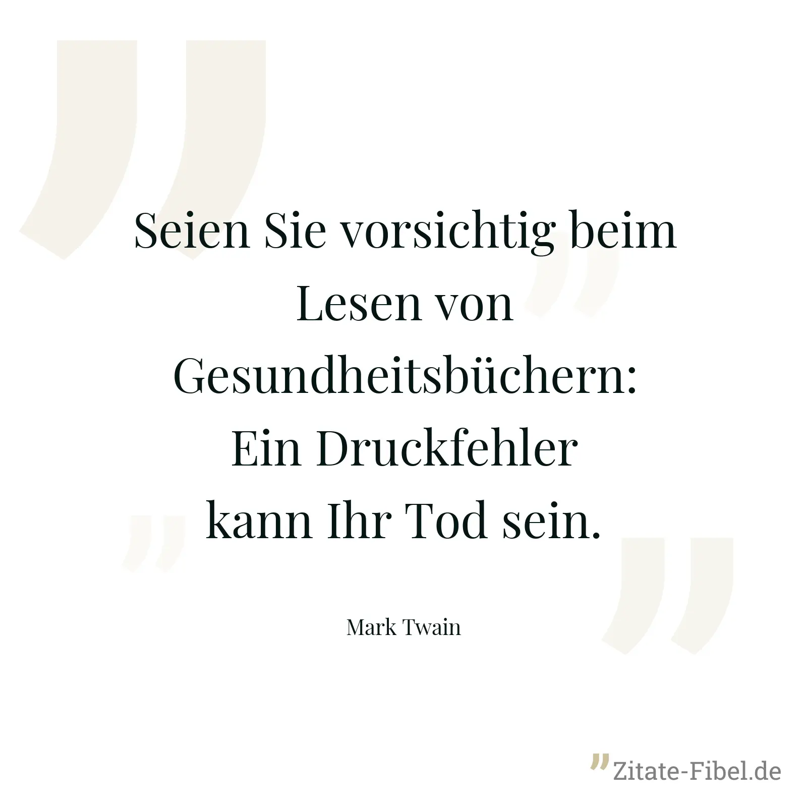 Seien Sie vorsichtig beim Lesen von Gesundheitsbüchern: Ein Druckfehler kann Ihr Tod sein. - Mark Twain