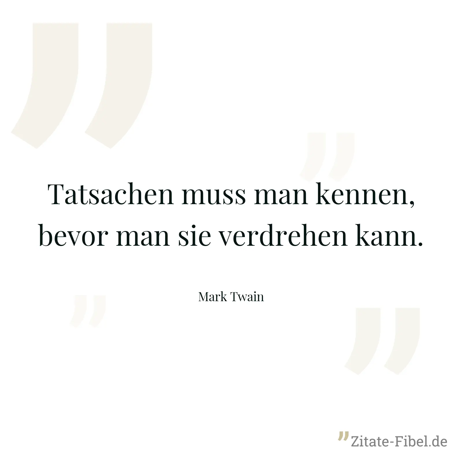 Tatsachen muss man kennen, bevor man sie verdrehen kann. - Mark Twain