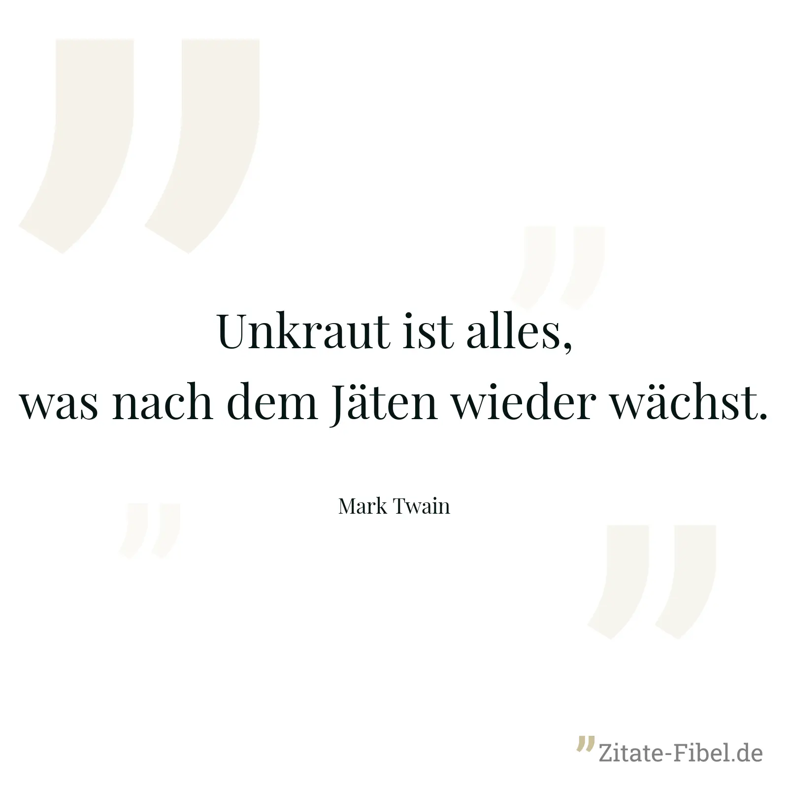 Unkraut ist alles, was nach dem Jäten wieder wächst. - Mark Twain
