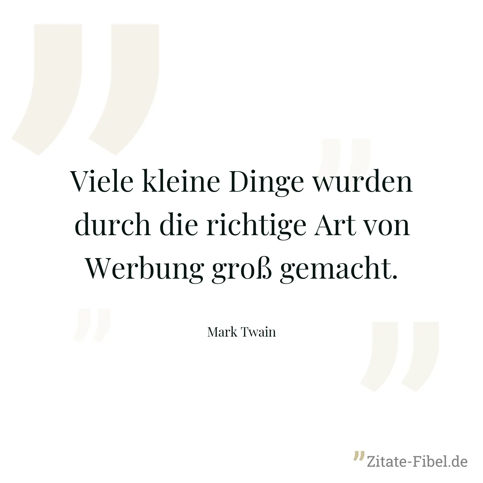 Viele kleine Dinge wurden durch die richtige Art von Werbung groß gemacht. - Mark Twain