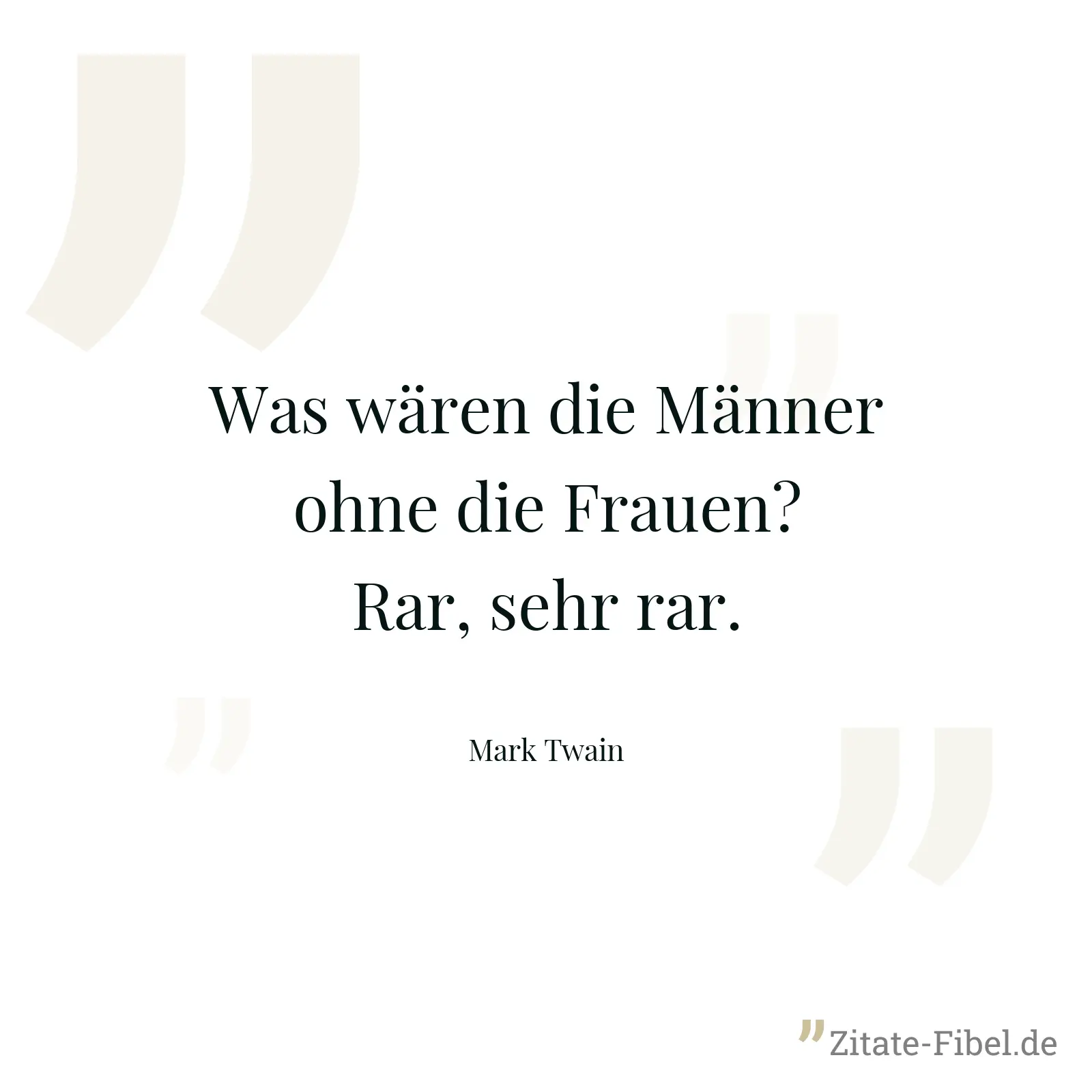 Was wären die Männer ohne die Frauen? Rar, sehr rar. - Mark Twain