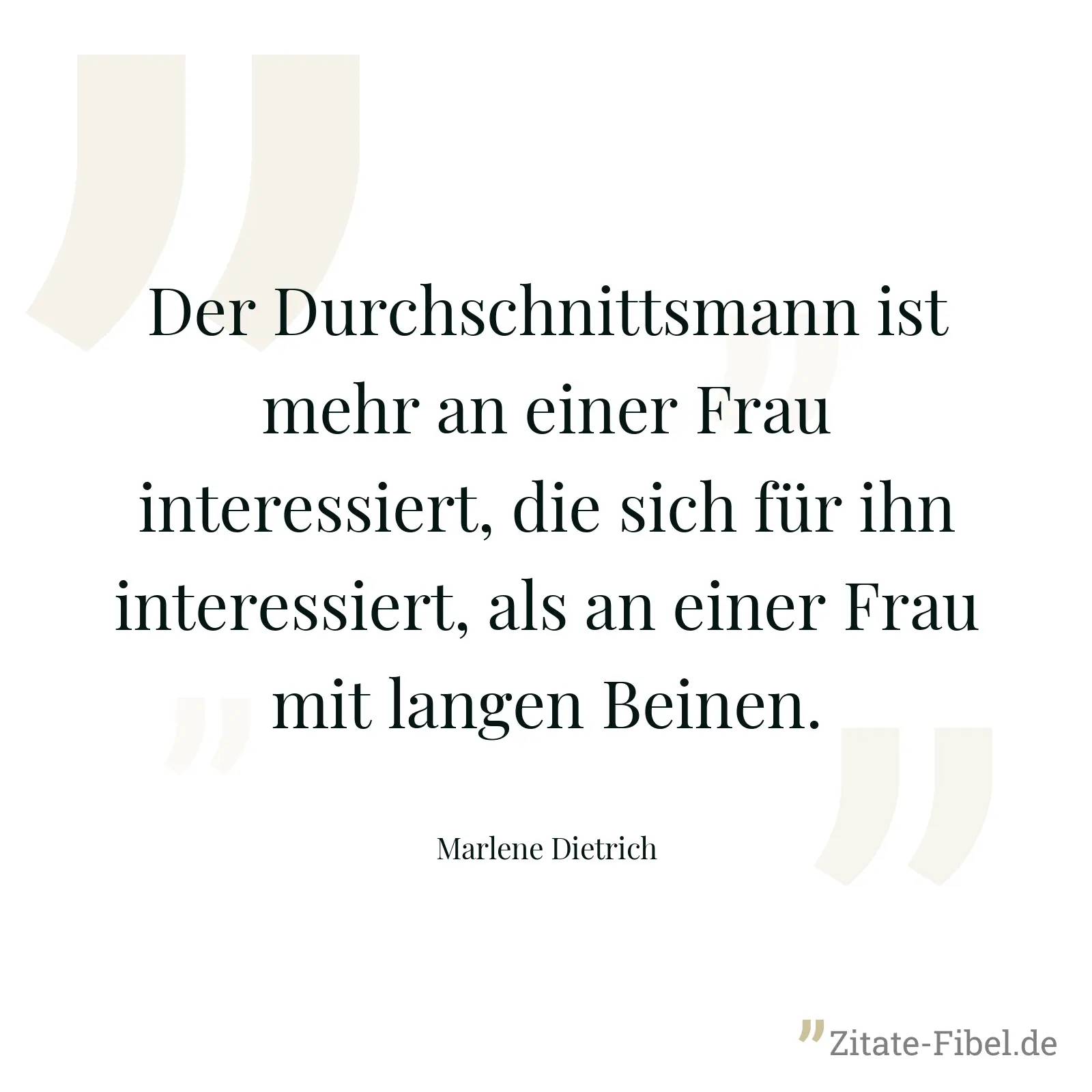 Der Durchschnittsmann ist mehr an einer Frau interessiert, die sich für ihn interessiert, als an einer Frau mit langen Beinen. - Marlene Dietrich
