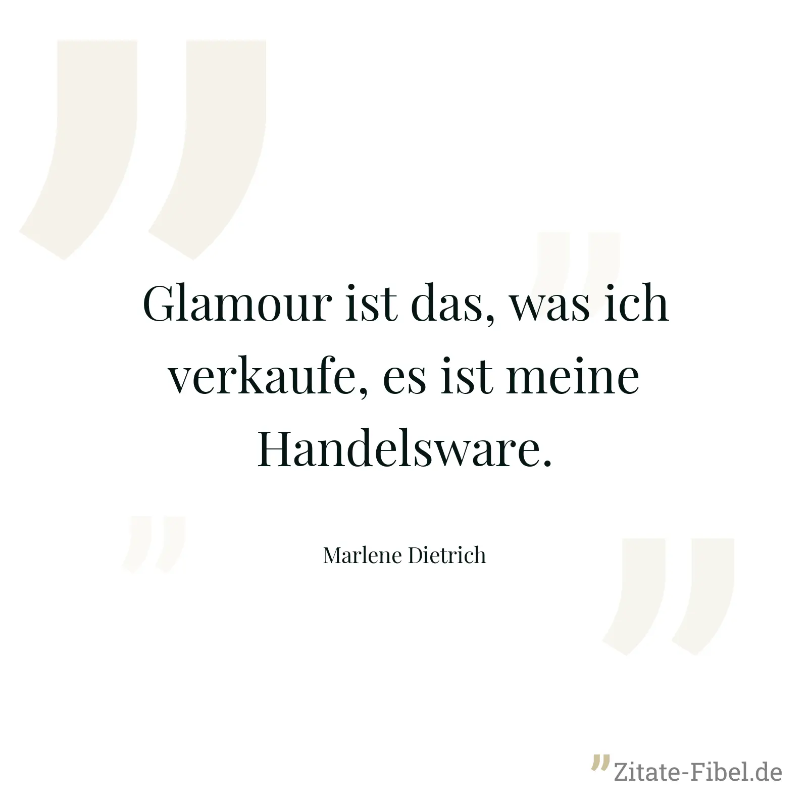 Glamour ist das, was ich verkaufe, es ist meine Handelsware. - Marlene Dietrich