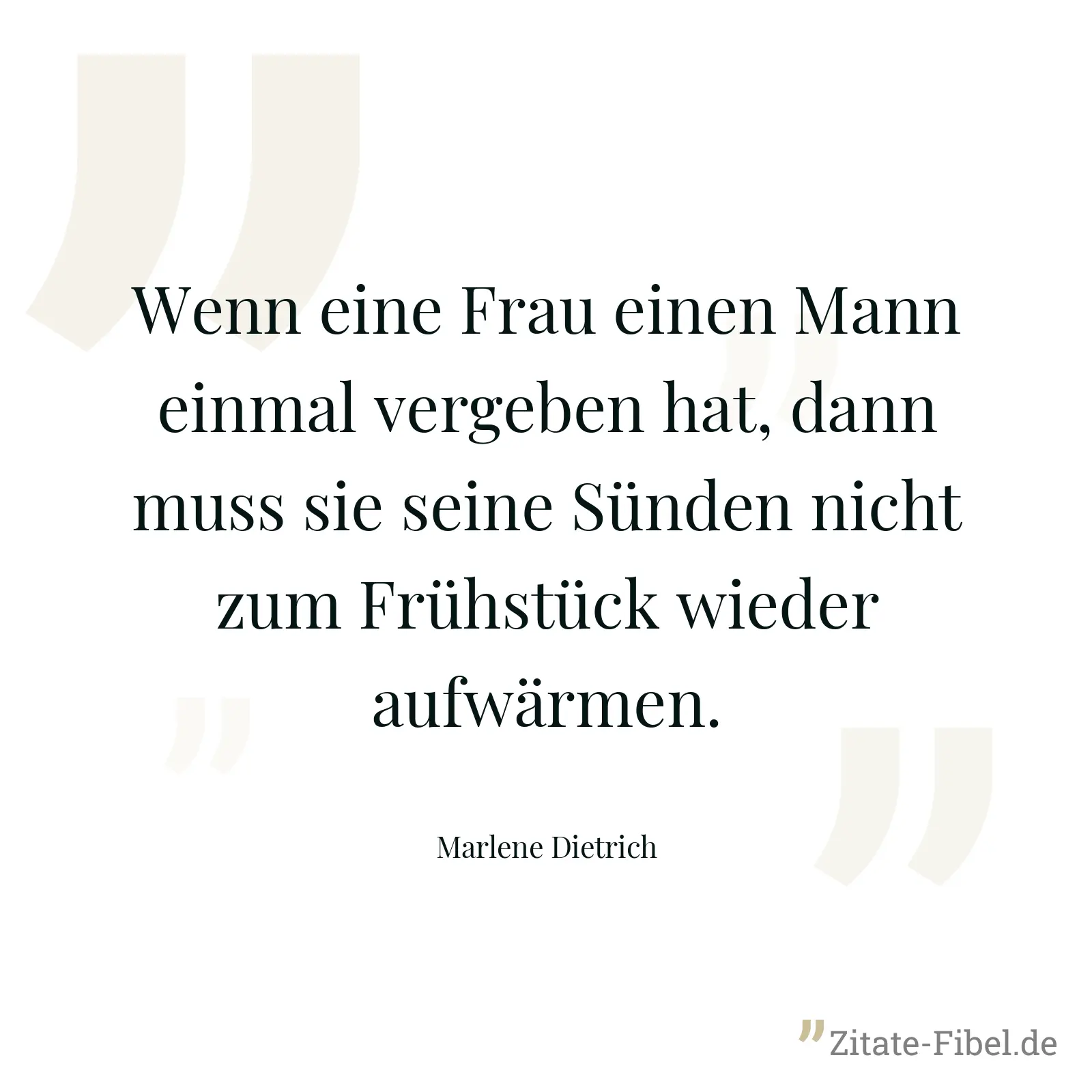 Wenn eine Frau einen Mann einmal vergeben hat, dann muss sie seine Sünden nicht zum Frühstück wieder aufwärmen. - Marlene Dietrich