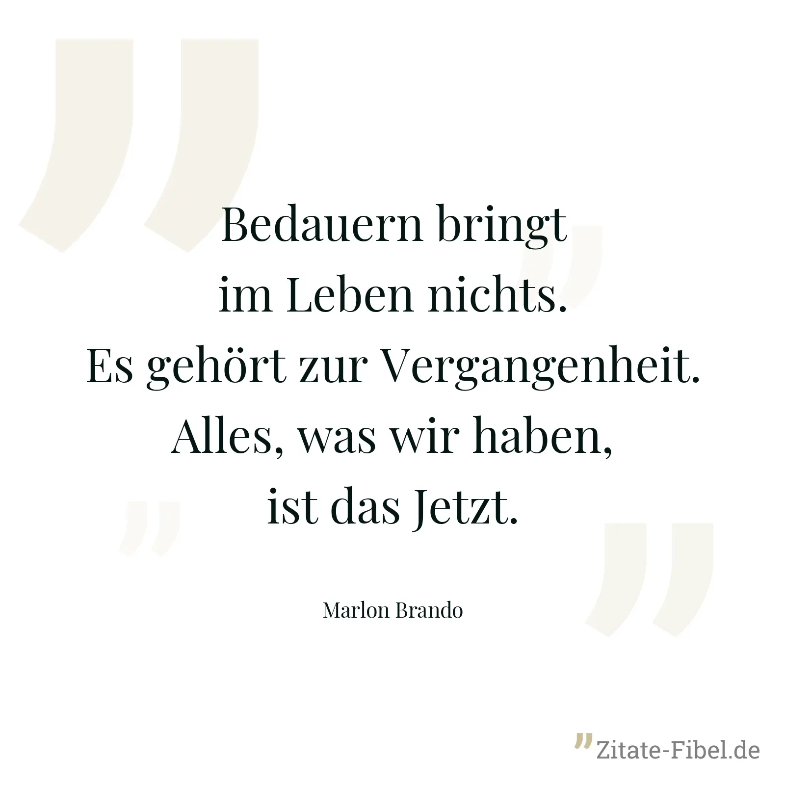Bedauern bringt im Leben nichts. Es gehört zur Vergangenheit. Alles, was wir haben, ist das Jetzt. - Marlon Brando
