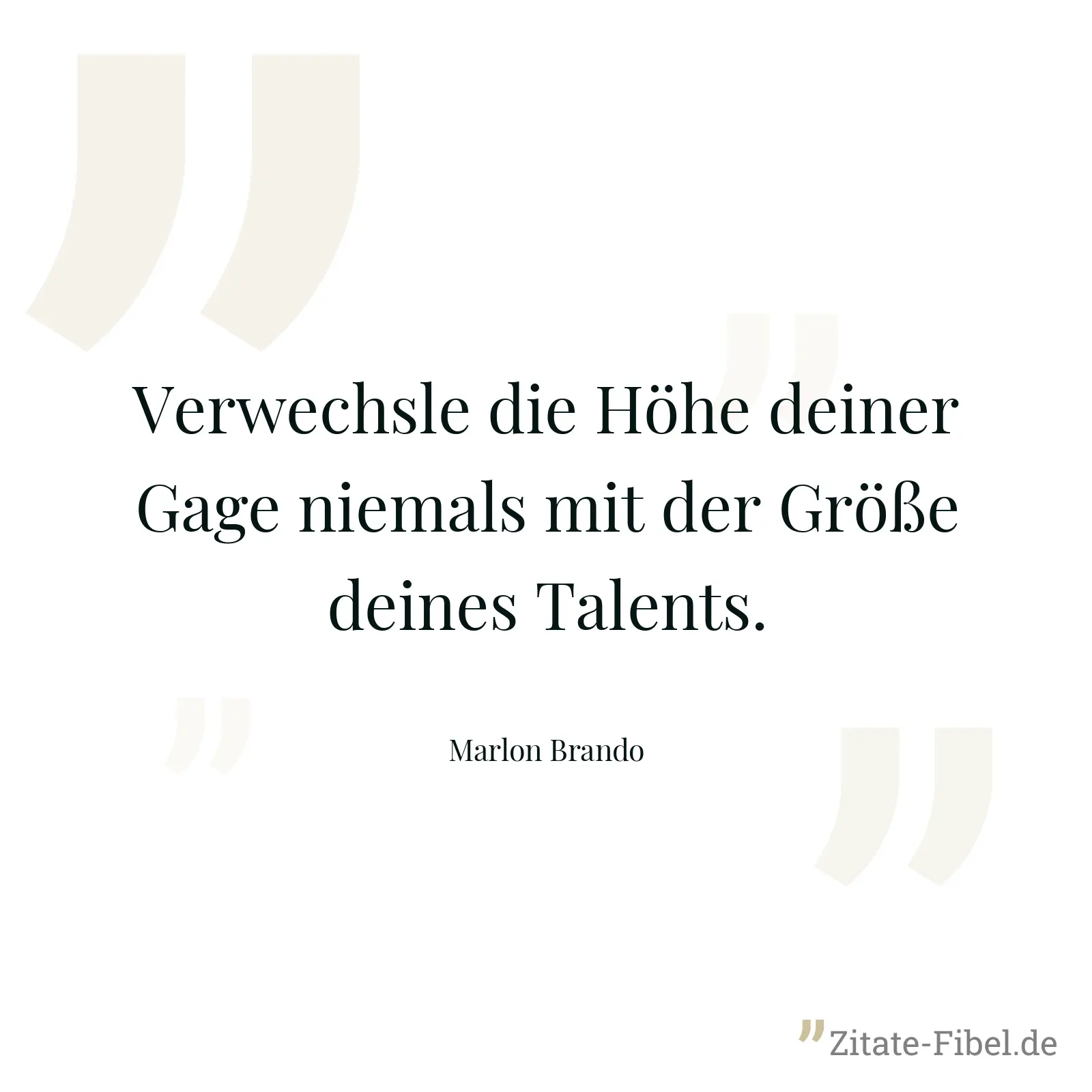 Verwechsle die Höhe deiner Gage niemals mit der Größe deines Talents. - Marlon Brando