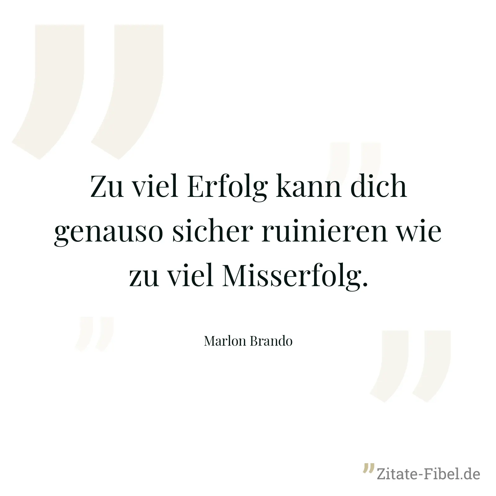 Zu viel Erfolg kann dich genauso sicher ruinieren wie zu viel Misserfolg. - Marlon Brando