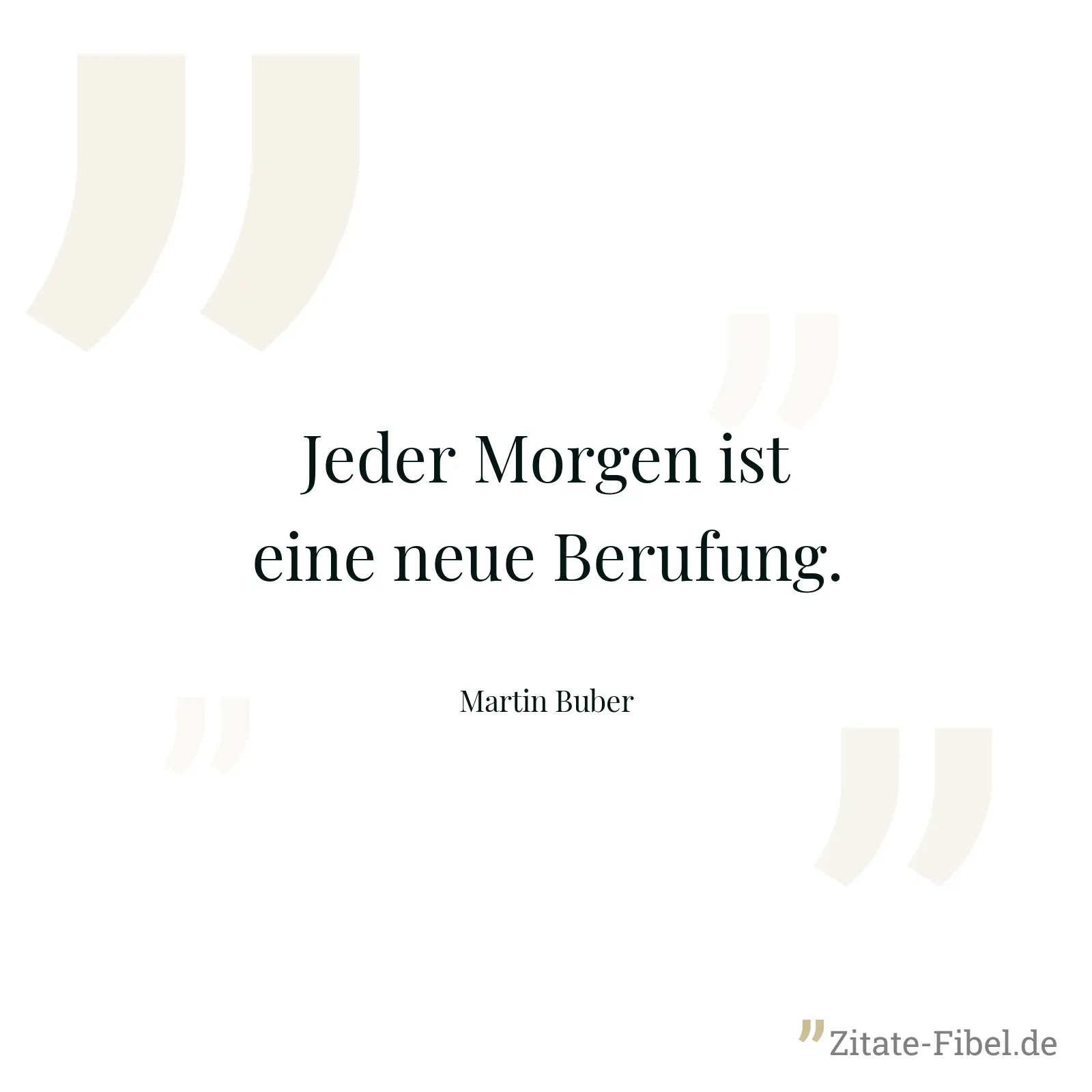 Jeder Morgen ist eine neue Berufung. - Martin Buber