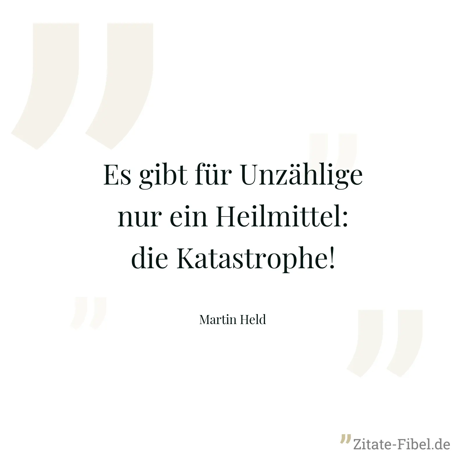 Es gibt für Unzählige nur ein Heilmittel: die Katastrophe! - Martin Held