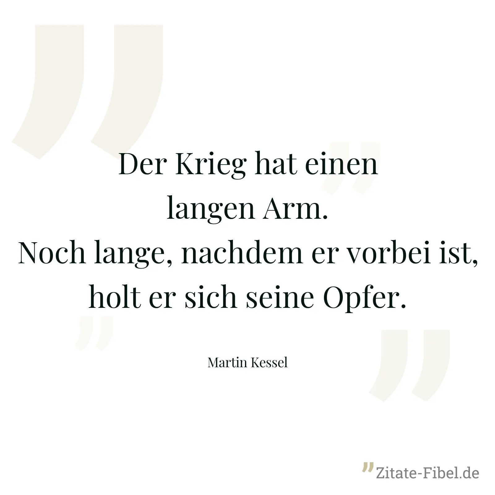 Der Krieg hat einen langen Arm. Noch lange, nachdem er vorbei ist, holt er sich seine Opfer. - Martin Kessel