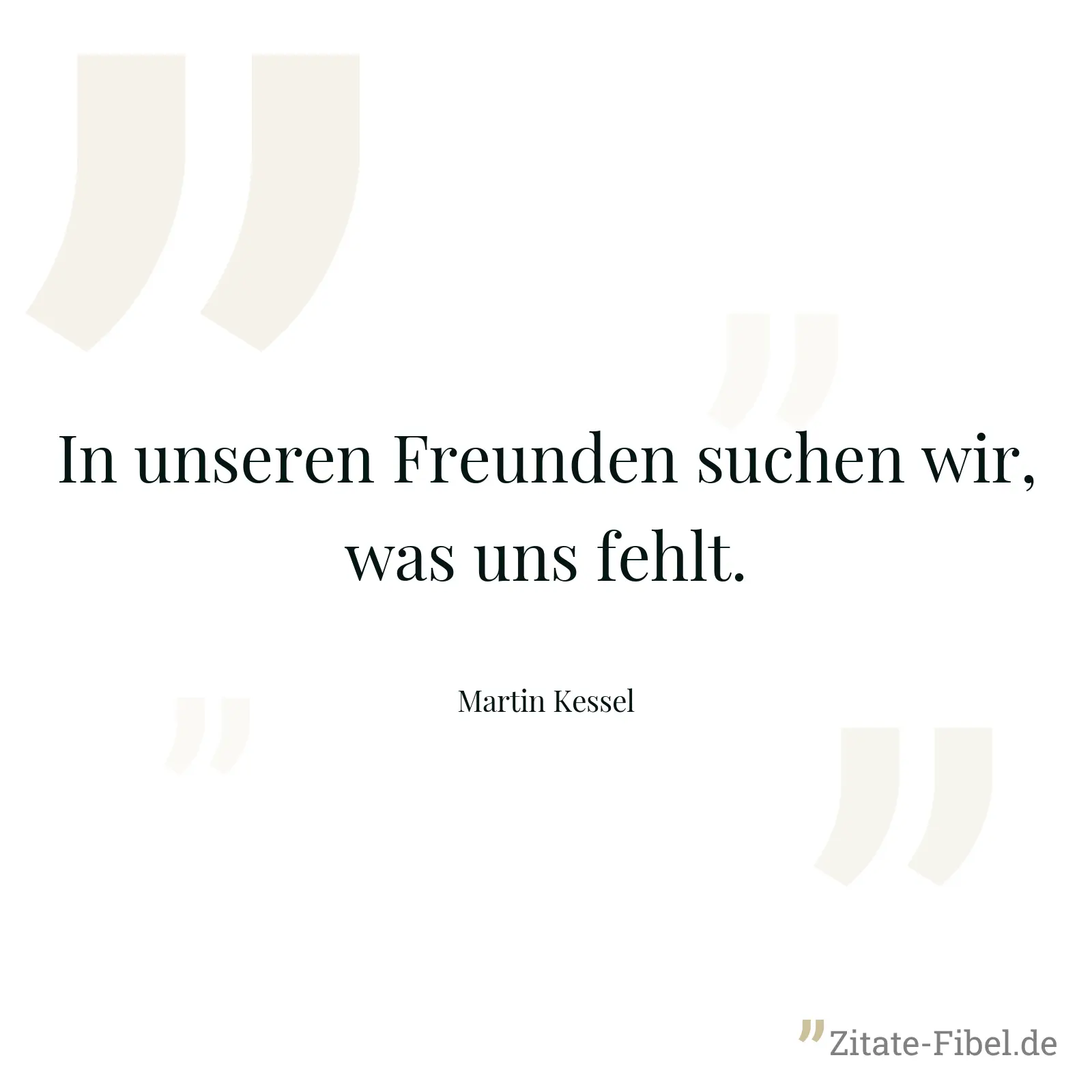 In unseren Freunden suchen wir, was uns fehlt. - Martin Kessel