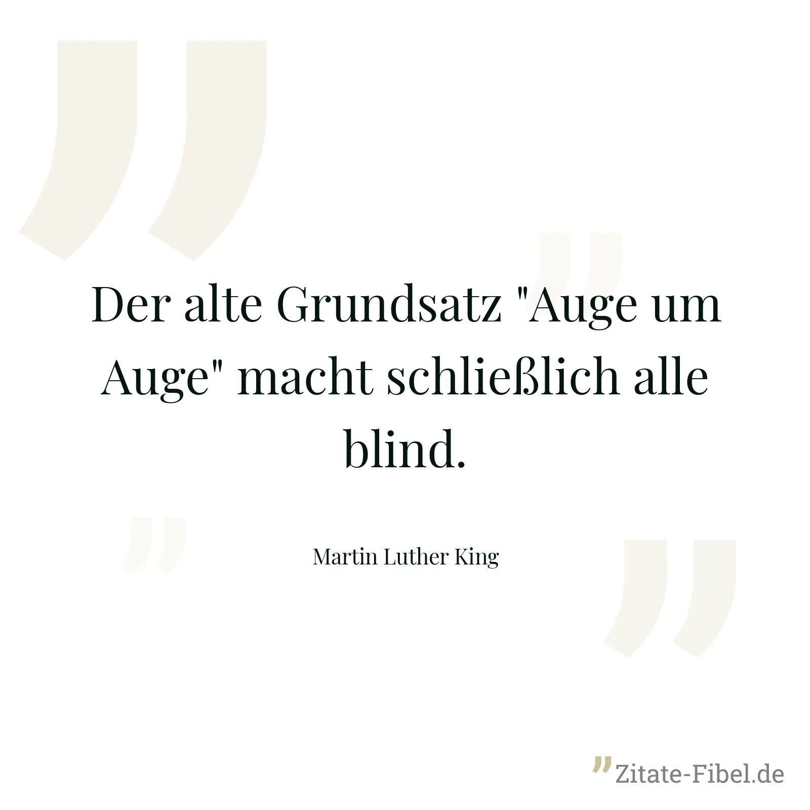 Der alte Grundsatz "Auge um Auge" macht schließlich alle blind. - Martin Luther King