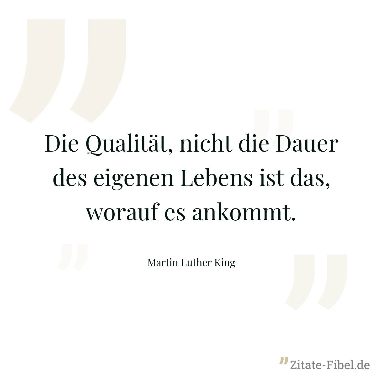 Die Qualität, nicht die Dauer des eigenen Lebens ist das, worauf es ankommt. - Martin Luther King