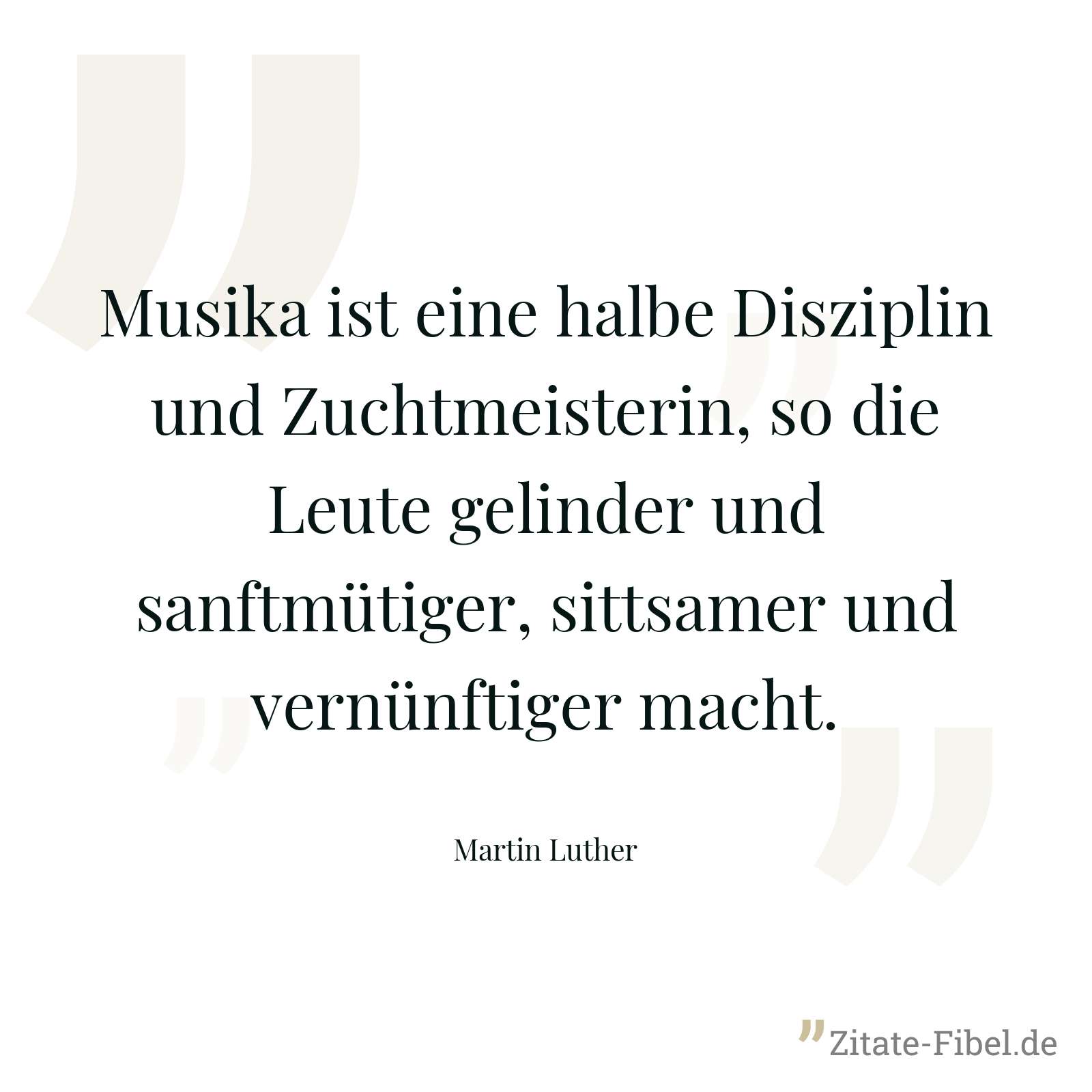 Musika ist eine halbe Disziplin und Zuchtmeisterin, so die Leute gelinder und sanftmütiger, sittsamer und vernünftiger macht. - Martin Luther