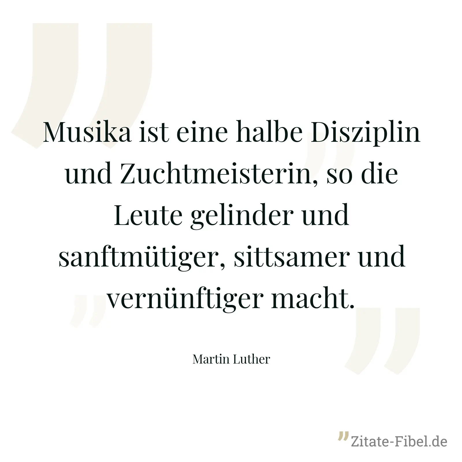 Musika ist eine halbe Disziplin und Zuchtmeisterin, so die Leute gelinder und sanftmütiger, sittsamer und vernünftiger macht. - Martin Luther