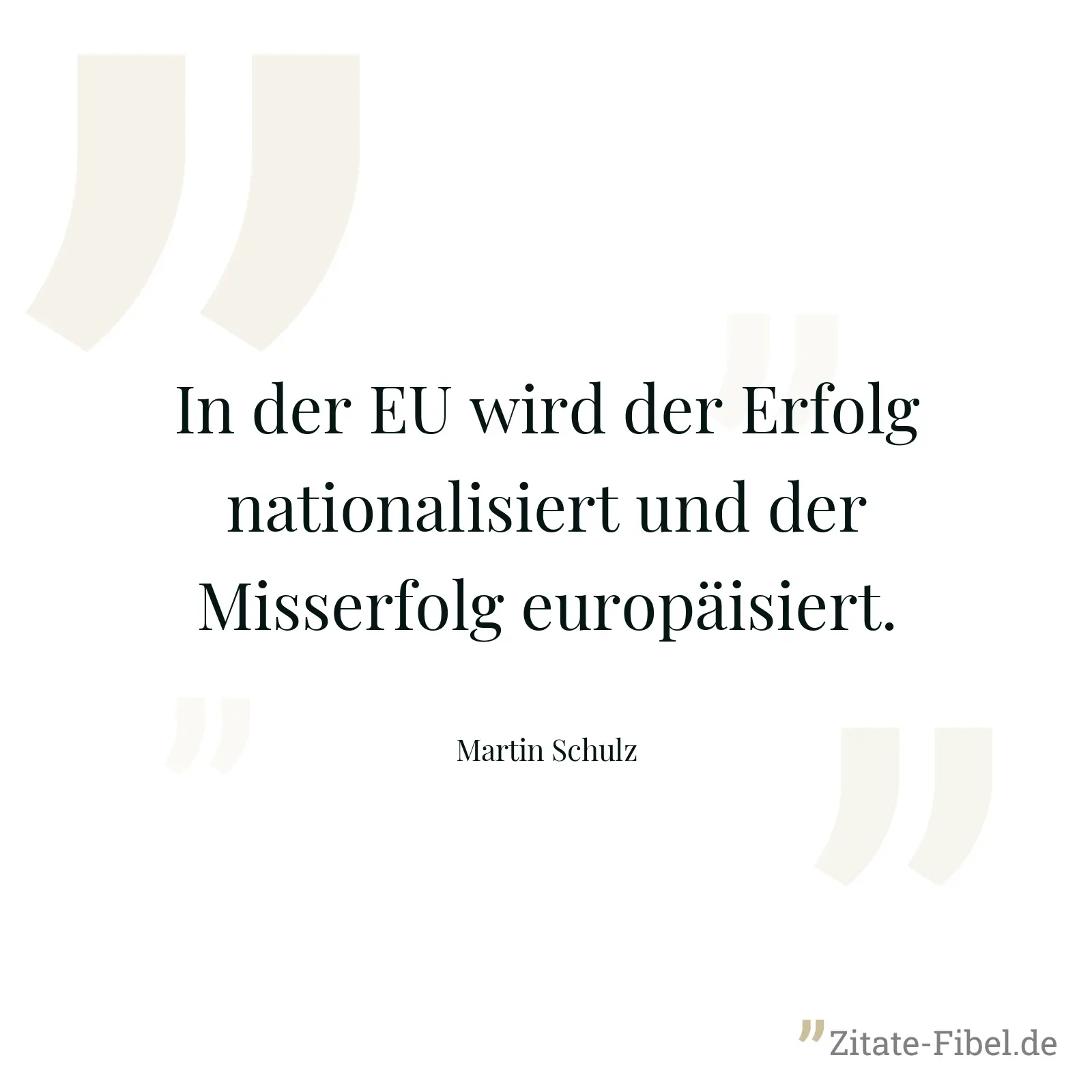 In der EU wird der Erfolg nationalisiert und der Misserfolg europäisiert. - Martin Schulz