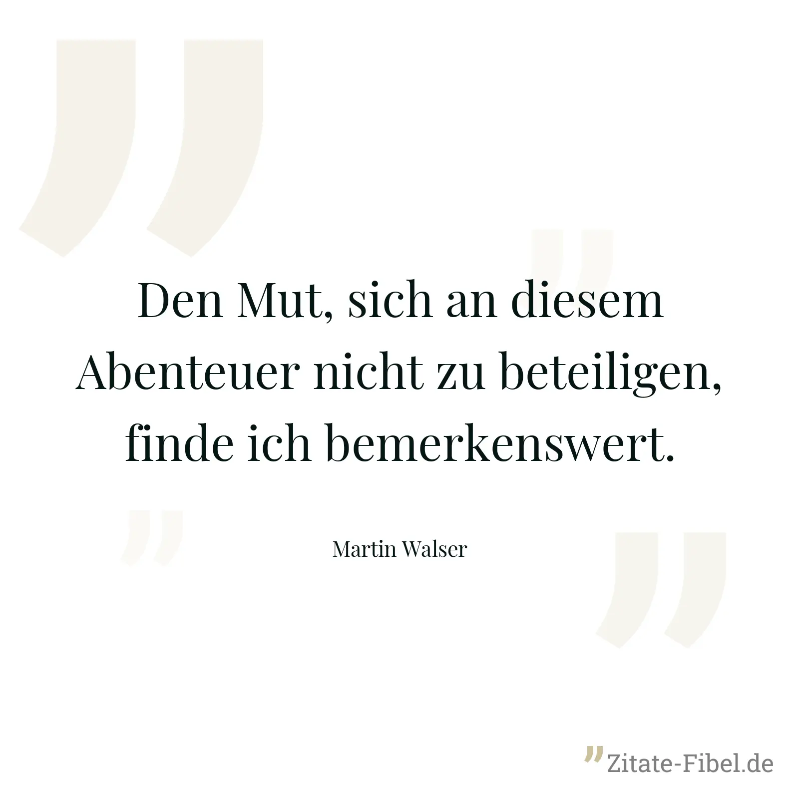 Den Mut, sich an diesem Abenteuer nicht zu beteiligen, finde ich bemerkenswert. - Martin Walser