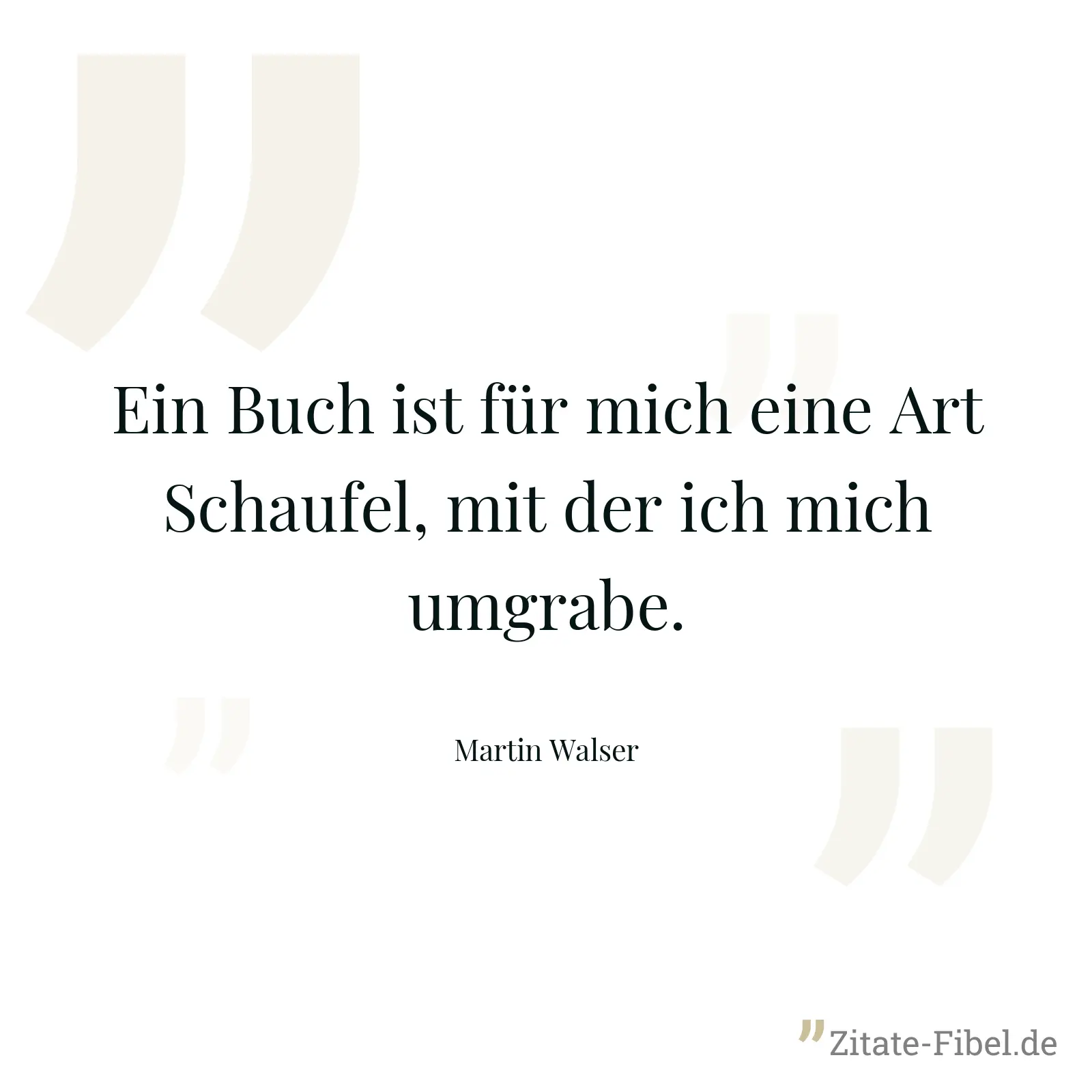 Ein Buch ist für mich eine Art Schaufel, mit der ich mich umgrabe. - Martin Walser