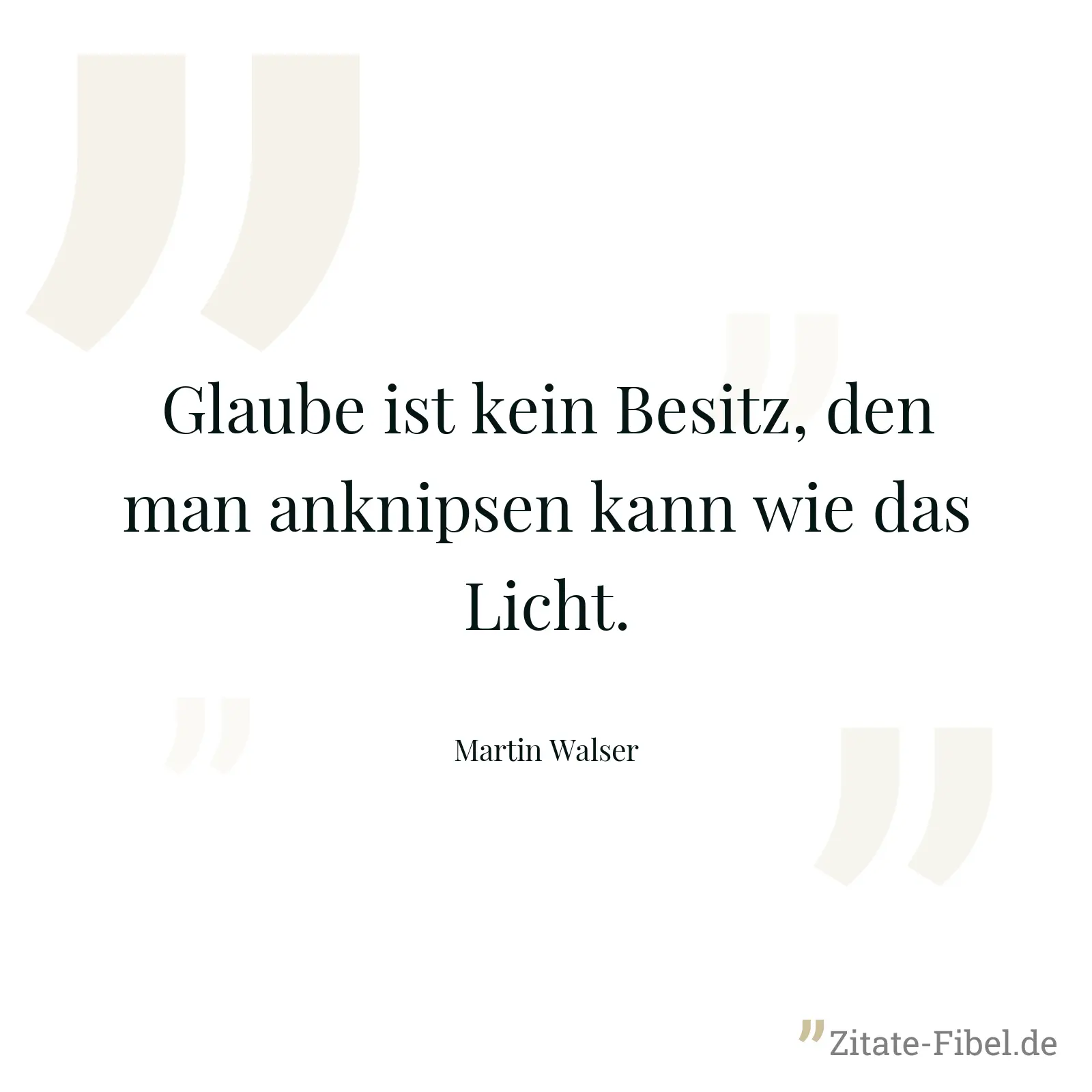 Glaube ist kein Besitz, den man anknipsen kann wie das Licht. - Martin Walser