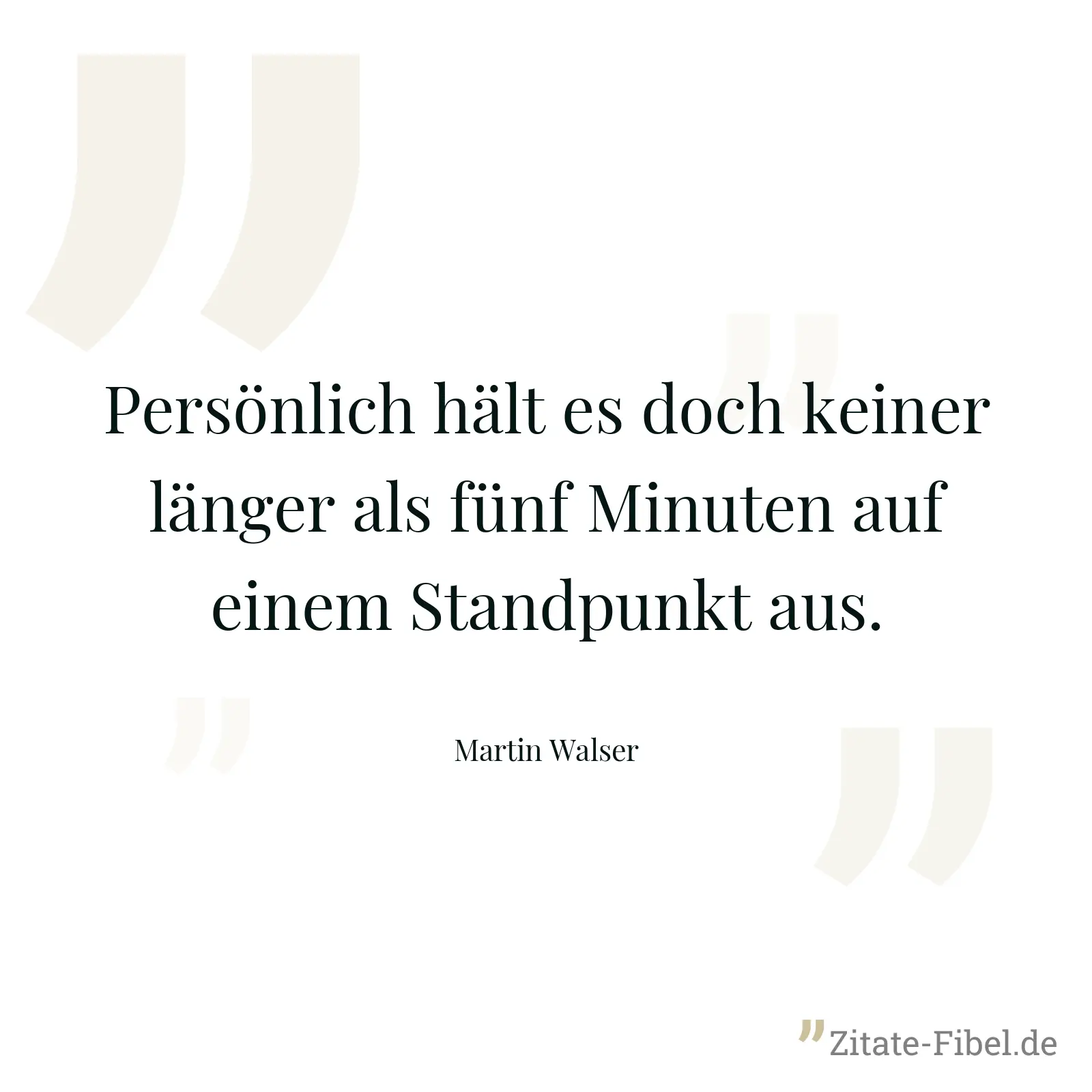 Persönlich hält es doch keiner länger als fünf Minuten auf einem Standpunkt aus. - Martin Walser
